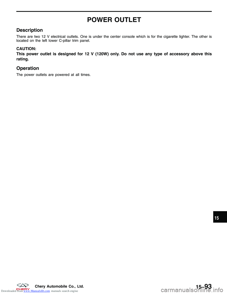 CHERY TIGGO 2009  Service Repair Manual Downloaded from www.Manualslib.com manuals search engine POWER OUTLET
Description
There are two 12 V electrical outlets. One is under the center console which is for the cigarette lighter. The other i