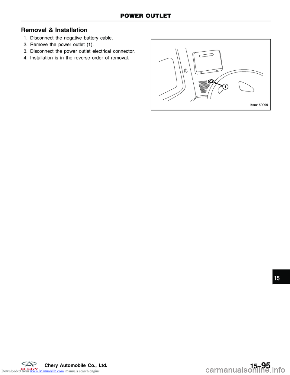 CHERY TIGGO 2009  Service Repair Manual Downloaded from www.Manualslib.com manuals search engine Removal & Installation
1. Disconnect the negative battery cable.
2. Remove the power outlet (1).
3. Disconnect the power outlet electrical conn