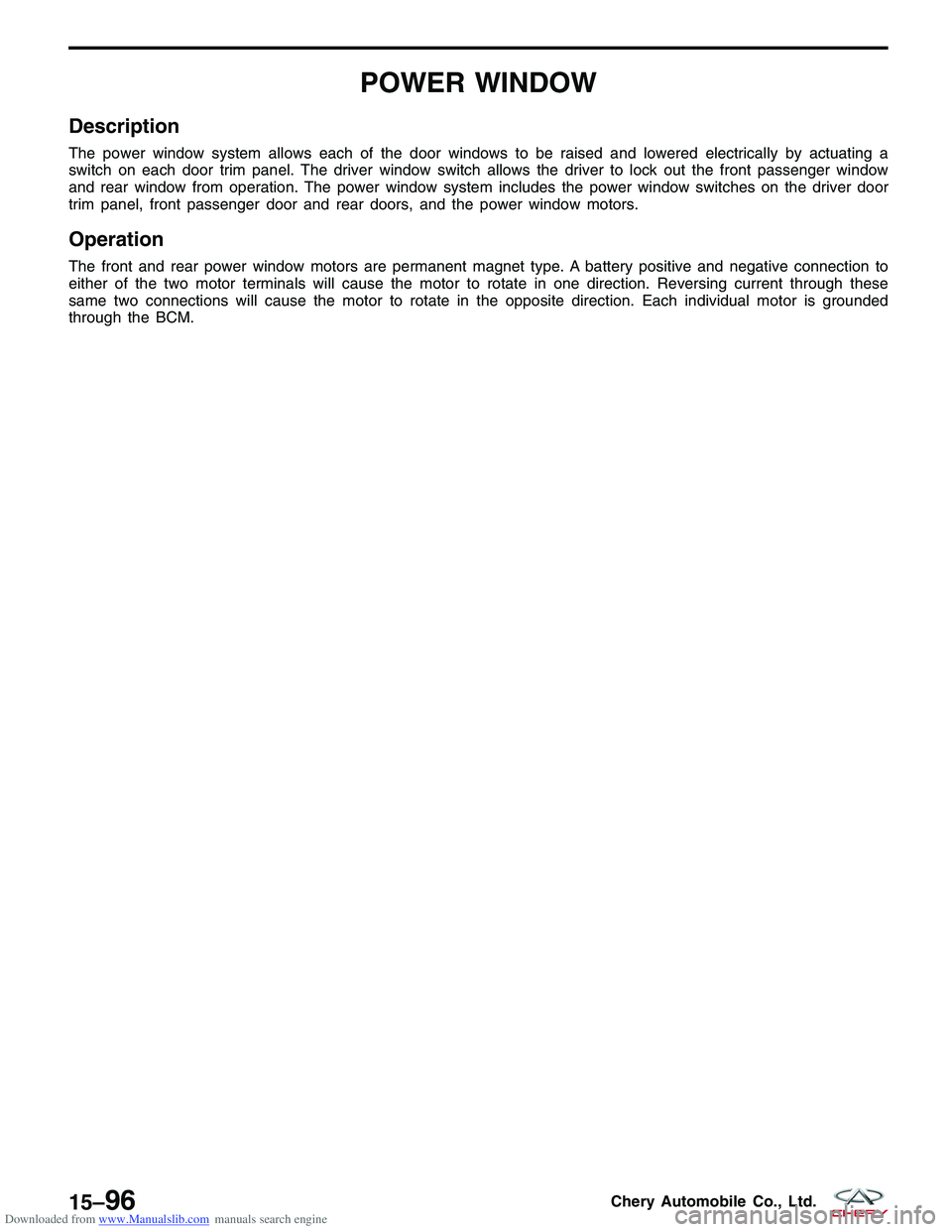 CHERY TIGGO 2009  Service Repair Manual Downloaded from www.Manualslib.com manuals search engine POWER WINDOW
Description
The power window system allows each of the door windows to be raised and lowered electrically by actuating a
switch on