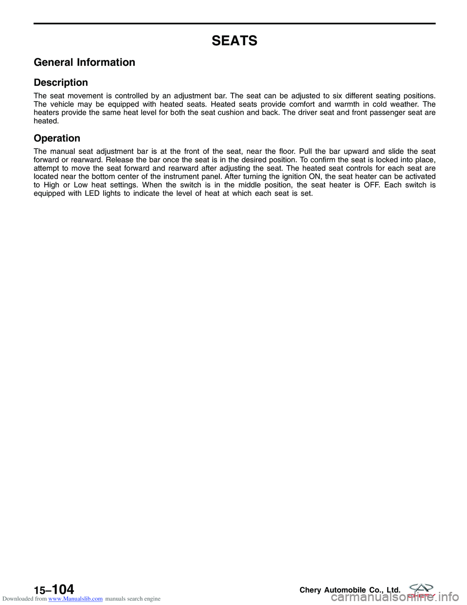 CHERY TIGGO 2009 Service Repair Manual Downloaded from www.Manualslib.com manuals search engine SEATS
General Information
Description
The seat movement is controlled by an adjustment bar. The seat can be adjusted to six different seating p CHERY TIGGO 2009 Service Repair Manual Downloaded from www.Manualslib.com manuals search engine SEATS
General Information
Description
The seat movement is controlled by an adjustment bar. The seat can be adjusted to six different seating p