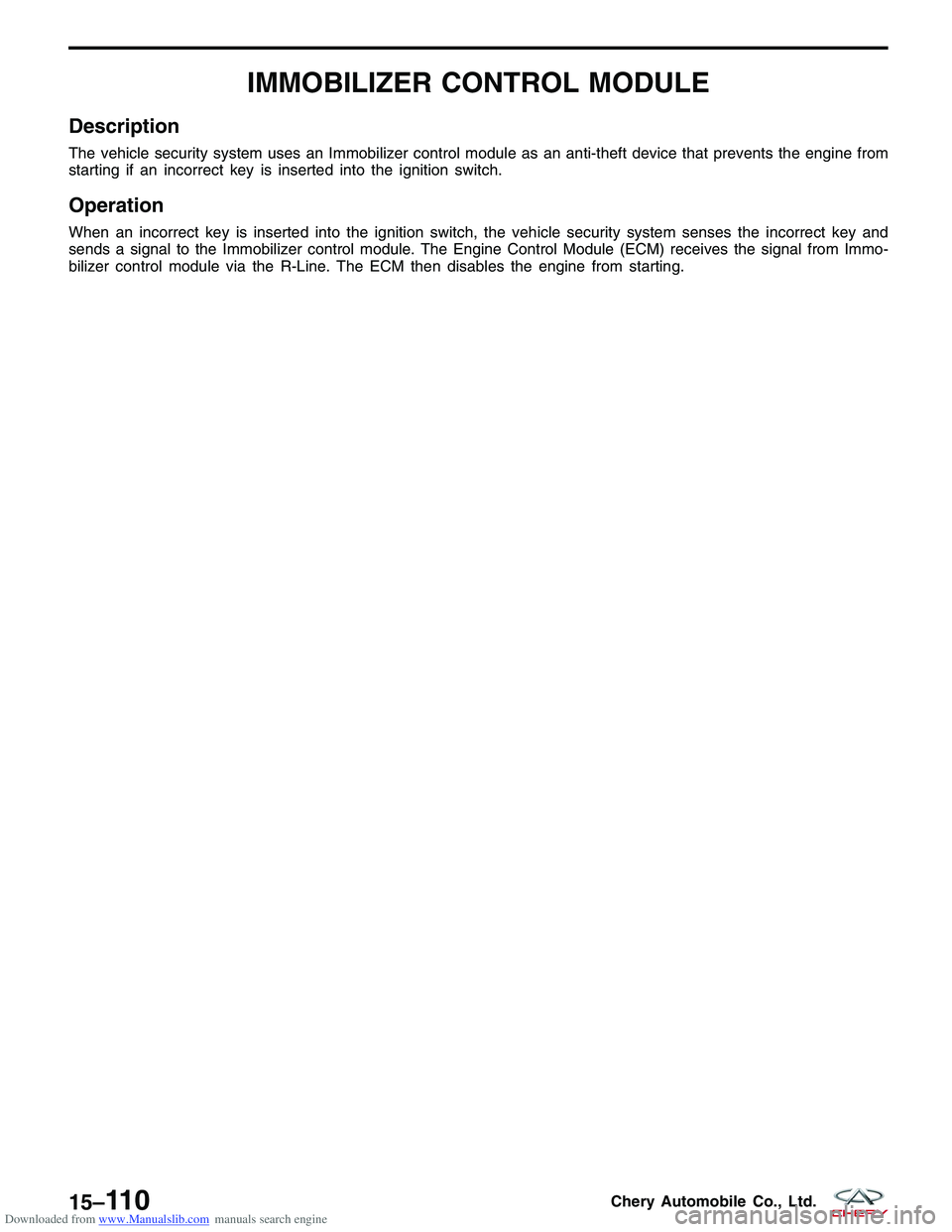 CHERY TIGGO 2009 Service Repair Manual Downloaded from www.Manualslib.com manuals search engine IMMOBILIZER CONTROL MODULE
Description
The vehicle security system uses an Immobilizer control module as an anti-theft device that prevents the CHERY TIGGO 2009 Service Repair Manual Downloaded from www.Manualslib.com manuals search engine IMMOBILIZER CONTROL MODULE
Description
The vehicle security system uses an Immobilizer control module as an anti-theft device that prevents the
