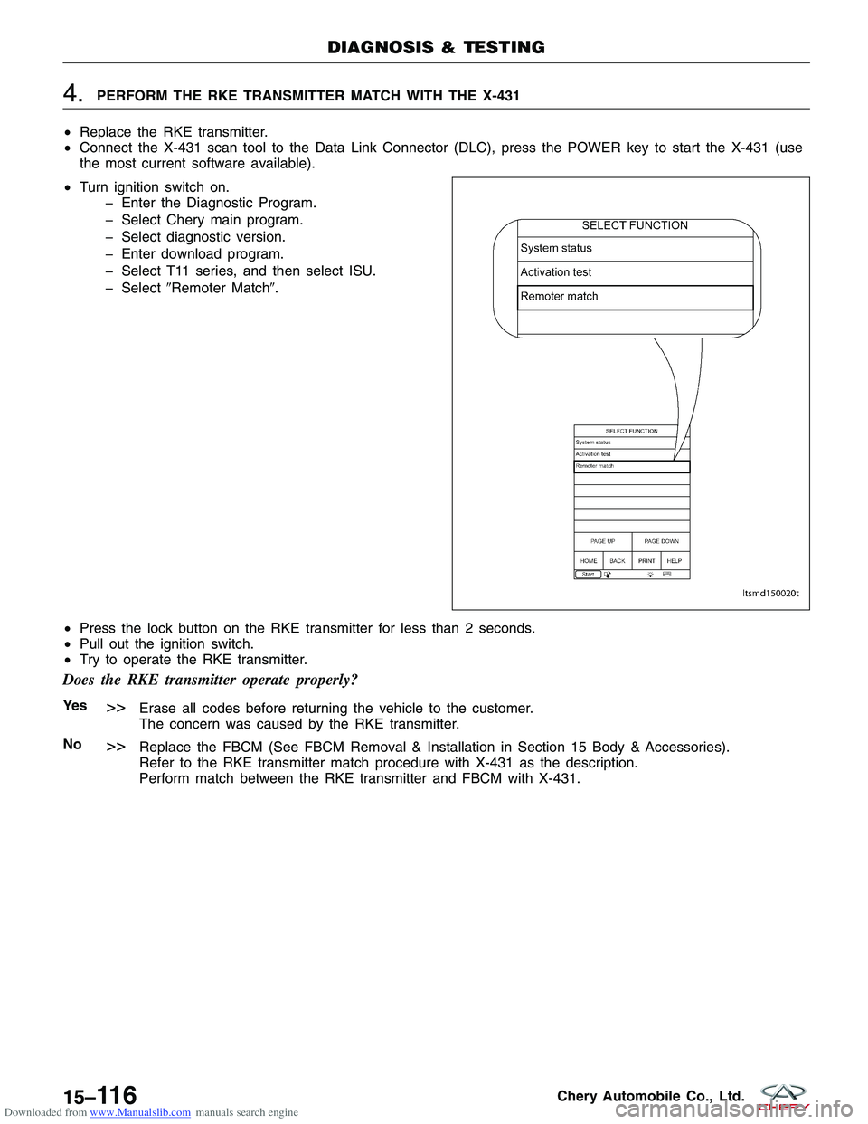 CHERY TIGGO 2009 Service Repair Manual Downloaded from www.Manualslib.com manuals search engine 4.PERFORM THE RKE TRANSMITTER MATCH WITH THE X-431
• Replace the RKE transmitter.
• Connect the X-431 scan tool to the Data Link Connector CHERY TIGGO 2009 Service Repair Manual Downloaded from www.Manualslib.com manuals search engine 4.PERFORM THE RKE TRANSMITTER MATCH WITH THE X-431
• Replace the RKE transmitter.
• Connect the X-431 scan tool to the Data Link Connector
