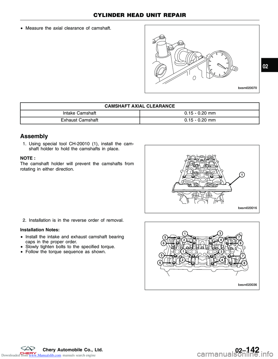 CHERY TIGGO 2009 Service Repair Manual Downloaded from www.Manualslib.com manuals search engine •Measure the axial clearance of camshaft.
CAMSHAFT AXIAL CLEARANCE
Intake Camshaft 0.15 - 0.20 mm
Exhaust Camshaft 0.15 - 0.20 mm
Assembly
1. CHERY TIGGO 2009 Service Repair Manual Downloaded from www.Manualslib.com manuals search engine •Measure the axial clearance of camshaft.
CAMSHAFT AXIAL CLEARANCE
Intake Camshaft 0.15 - 0.20 mm
Exhaust Camshaft 0.15 - 0.20 mm
Assembly
1.
