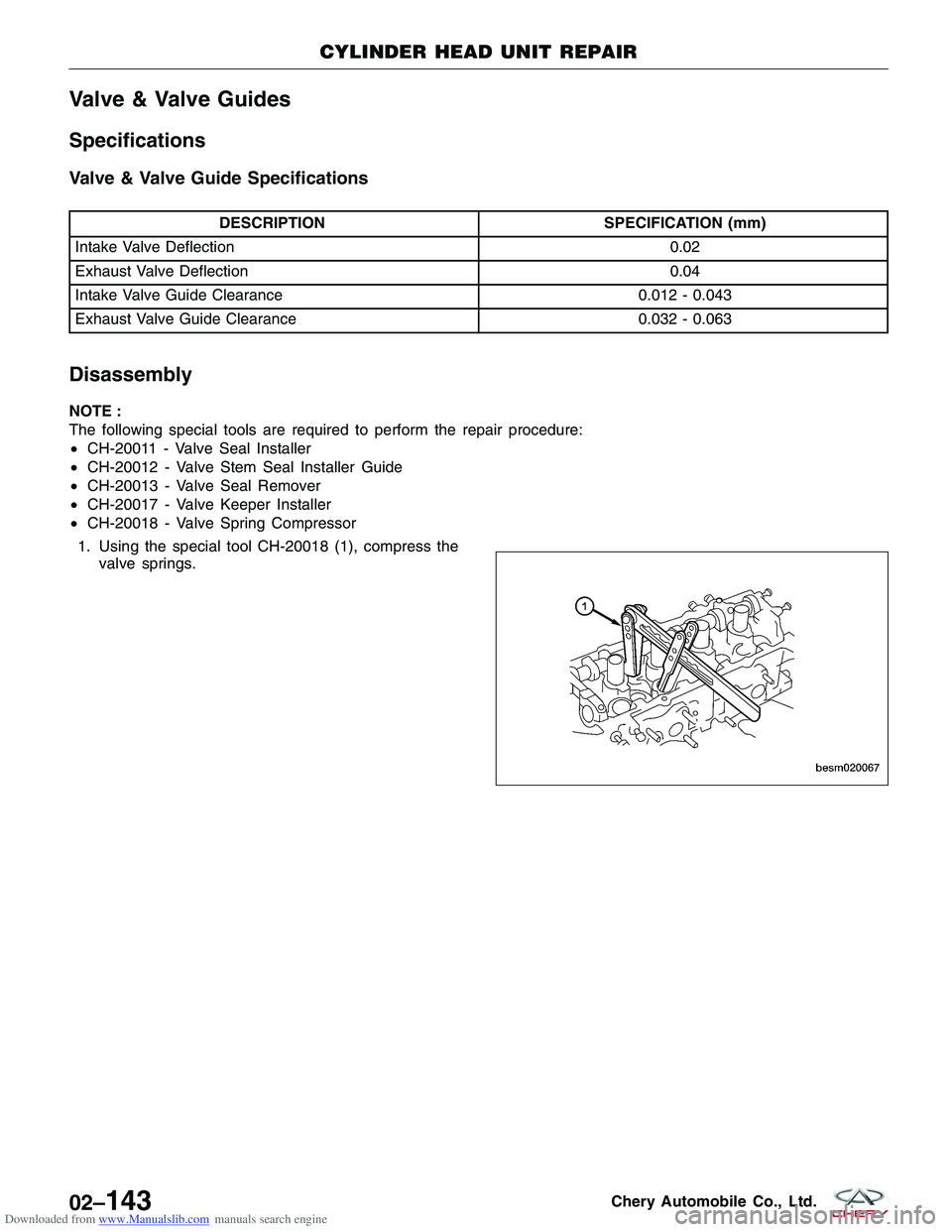 CHERY TIGGO 2009 Service Repair Manual Downloaded from www.Manualslib.com manuals search engine Valve & Valve Guides
Specifications
Valve & Valve Guide Specifications
DESCRIPTIONSPECIFICATION (mm)
Intake Valve Deflection 0.02
Exhaust Valve CHERY TIGGO 2009 Service Repair Manual Downloaded from www.Manualslib.com manuals search engine Valve & Valve Guides
Specifications
Valve & Valve Guide Specifications
DESCRIPTIONSPECIFICATION (mm)
Intake Valve Deflection 0.02
Exhaust Valve