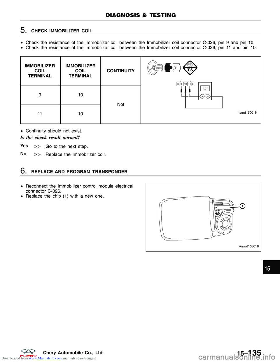 CHERY TIGGO 2009  Service Repair Manual Downloaded from www.Manualslib.com manuals search engine 5.CHECK IMMOBILIZER COIL
• Check the resistance of the Immobilizer coil between the Immobilizer coil connector C-026, pin 9 and pin 10.
• C