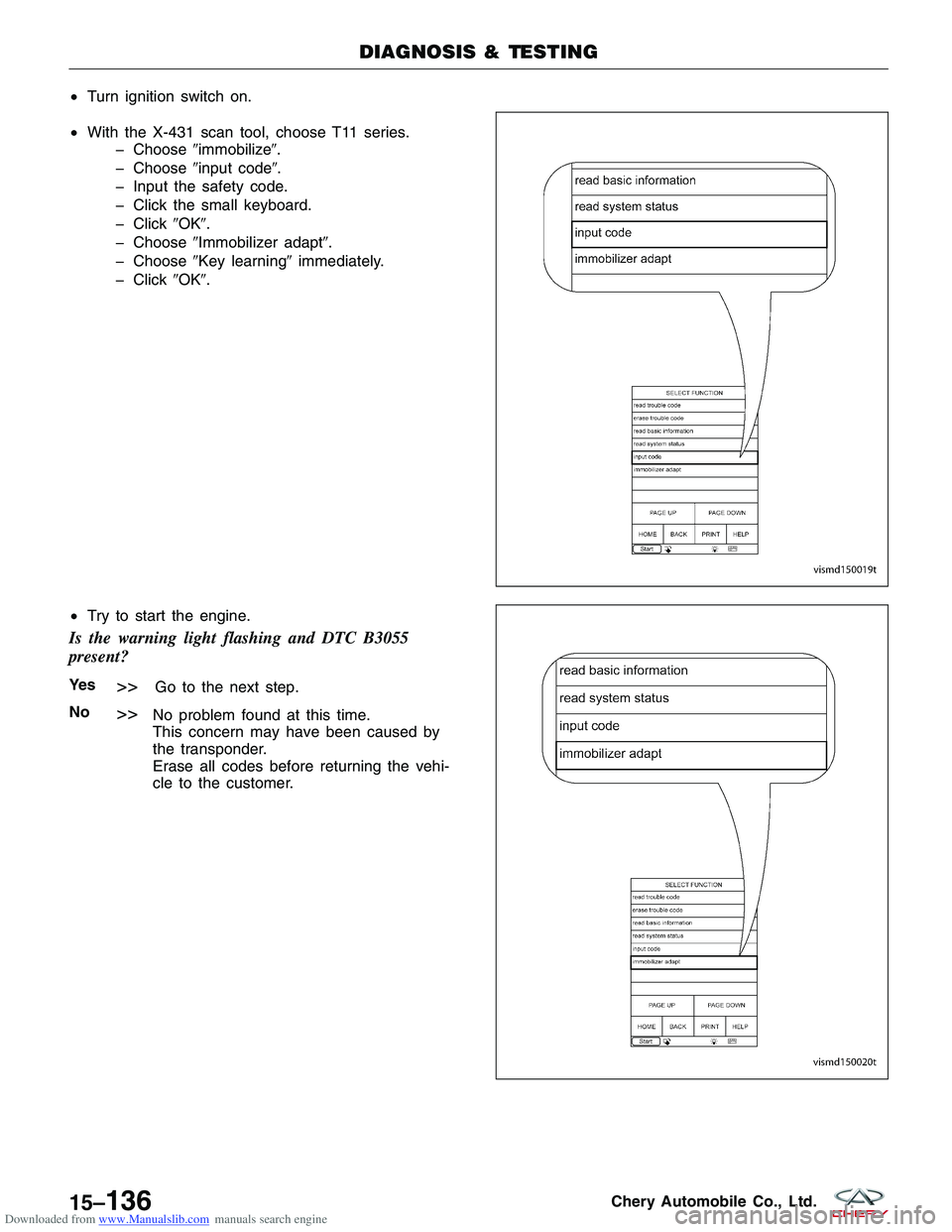 CHERY TIGGO 2009  Service Repair Manual Downloaded from www.Manualslib.com manuals search engine •Turn ignition switch on.
• With the X-431 scan tool, choose T11 series.
� Choose immobilize.
� Choose input code.
� Input the safety c