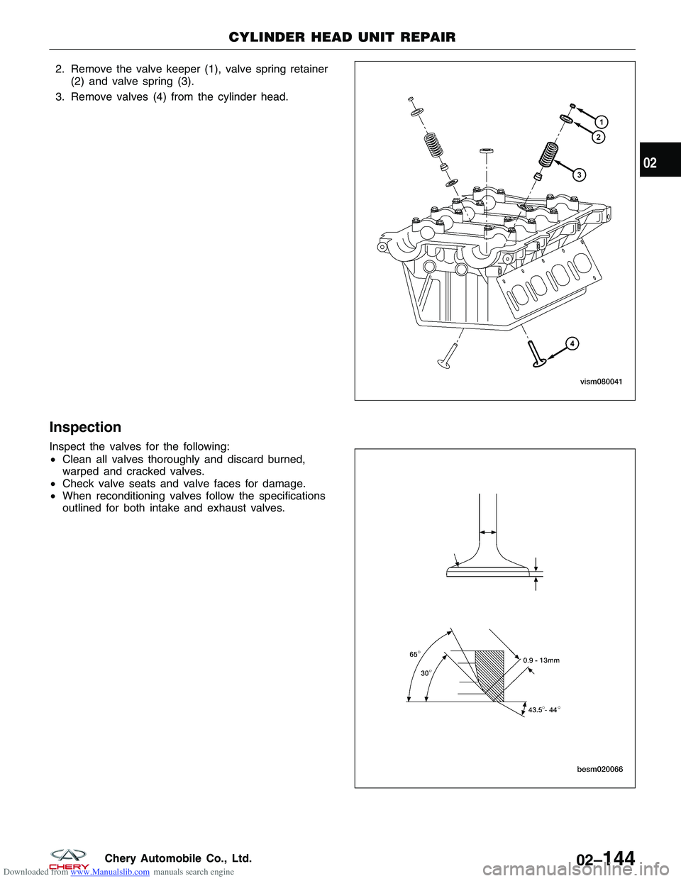 CHERY TIGGO 2009 Service Repair Manual Downloaded from www.Manualslib.com manuals search engine 2. Remove the valve keeper (1), valve spring retainer(2) and valve spring (3).
3. Remove valves (4) from the cylinder head.
Inspection
Inspect CHERY TIGGO 2009 Service Repair Manual Downloaded from www.Manualslib.com manuals search engine 2. Remove the valve keeper (1), valve spring retainer(2) and valve spring (3).
3. Remove valves (4) from the cylinder head.
Inspection
Inspect