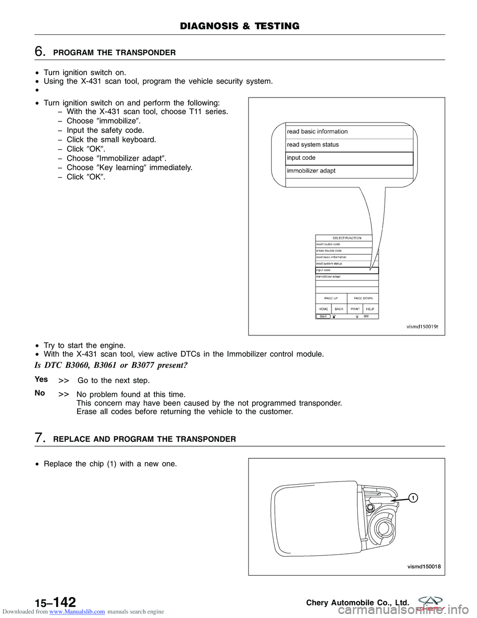CHERY TIGGO 2009 Service Repair Manual Downloaded from www.Manualslib.com manuals search engine 6.PROGRAM THE TRANSPONDER
• Turn ignition switch on.
• Using the X-431 scan tool, program the vehicle security system.
•
• Turn ignitio CHERY TIGGO 2009 Service Repair Manual Downloaded from www.Manualslib.com manuals search engine 6.PROGRAM THE TRANSPONDER
• Turn ignition switch on.
• Using the X-431 scan tool, program the vehicle security system.
•
• Turn ignitio