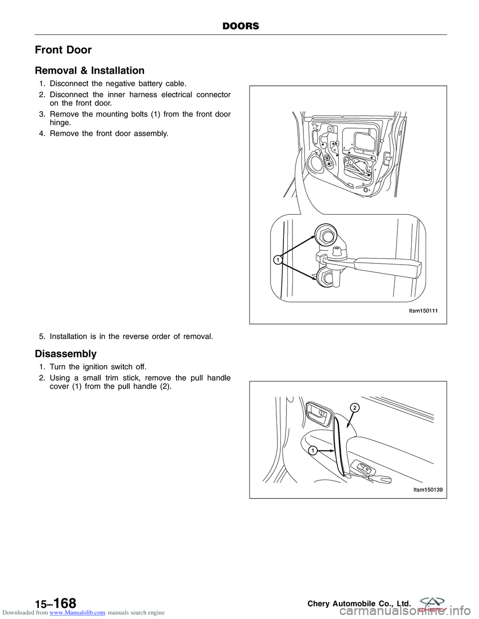 CHERY TIGGO 2009 Service Repair Manual Downloaded from www.Manualslib.com manuals search engine Front Door
Removal & Installation
1. Disconnect the negative battery cable.
2. Disconnect the inner harness electrical connectoron the front do CHERY TIGGO 2009 Service Repair Manual Downloaded from www.Manualslib.com manuals search engine Front Door
Removal & Installation
1. Disconnect the negative battery cable.
2. Disconnect the inner harness electrical connectoron the front do