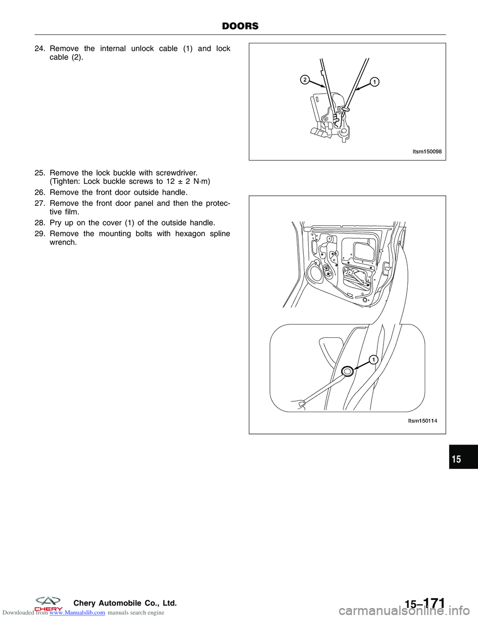CHERY TIGGO 2009 Service Repair Manual Downloaded from www.Manualslib.com manuals search engine 24. Remove the internal unlock cable (1) and lockcable (2).
25. Remove the lock buckle with screwdriver. (Tighten: Lock buckle screws to 12 ± CHERY TIGGO 2009 Service Repair Manual Downloaded from www.Manualslib.com manuals search engine 24. Remove the internal unlock cable (1) and lockcable (2).
25. Remove the lock buckle with screwdriver. (Tighten: Lock buckle screws to 12 ±