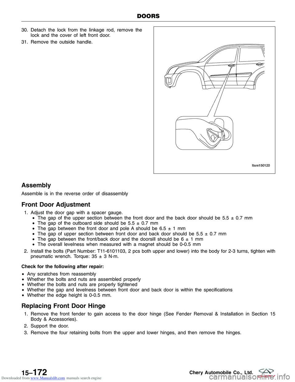 CHERY TIGGO 2009 Service Repair Manual Downloaded from www.Manualslib.com manuals search engine 30. Detach the lock from the linkage rod, remove thelock and the cover of left front door.
31. Remove the outside handle.
Assembly
Assemble is CHERY TIGGO 2009 Service Repair Manual Downloaded from www.Manualslib.com manuals search engine 30. Detach the lock from the linkage rod, remove thelock and the cover of left front door.
31. Remove the outside handle.
Assembly
Assemble is