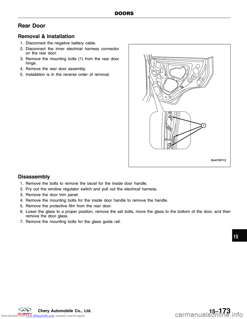 CHERY TIGGO 2009 Service Repair Manual Downloaded from www.Manualslib.com manuals search engine Rear Door
Removal & Installation
1. Disconnect the negative battery cable.
2. Disconnect the inner electrical harness connectoron the rear door CHERY TIGGO 2009 Service Repair Manual Downloaded from www.Manualslib.com manuals search engine Rear Door
Removal & Installation
1. Disconnect the negative battery cable.
2. Disconnect the inner electrical harness connectoron the rear door