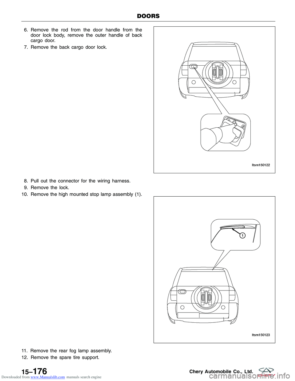 CHERY TIGGO 2009  Service Repair Manual Downloaded from www.Manualslib.com manuals search engine 6. Remove the rod from the door handle from thedoor lock body, remove the outer handle of back
cargo door.
7. Remove the back cargo door lock.
