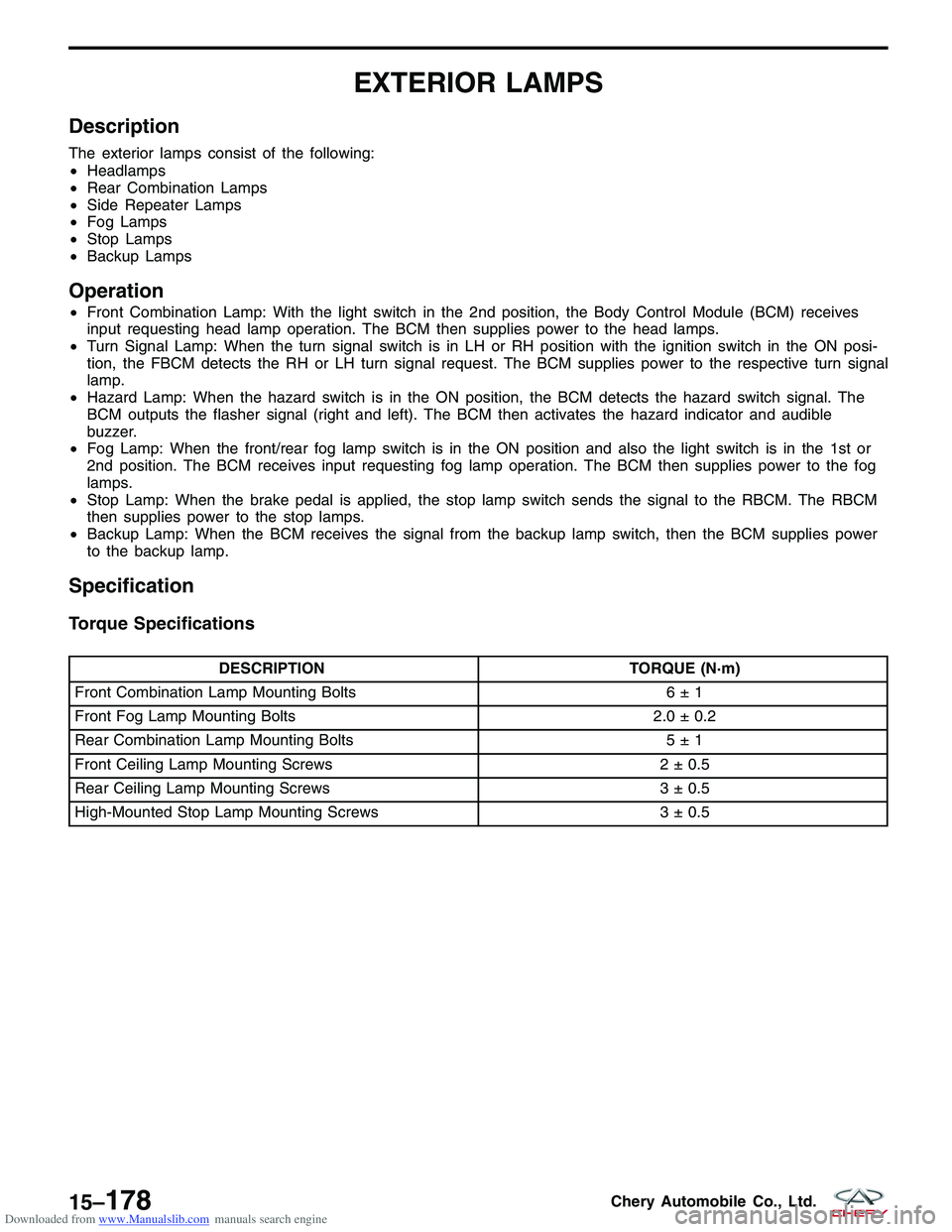 CHERY TIGGO 2009 Service Repair Manual Downloaded from www.Manualslib.com manuals search engine EXTERIOR LAMPS
Description
The exterior lamps consist of the following:
•Headlamps
• Rear Combination Lamps
• Side Repeater Lamps
• Fog CHERY TIGGO 2009 Service Repair Manual Downloaded from www.Manualslib.com manuals search engine EXTERIOR LAMPS
Description
The exterior lamps consist of the following:
•Headlamps
• Rear Combination Lamps
• Side Repeater Lamps
• Fog