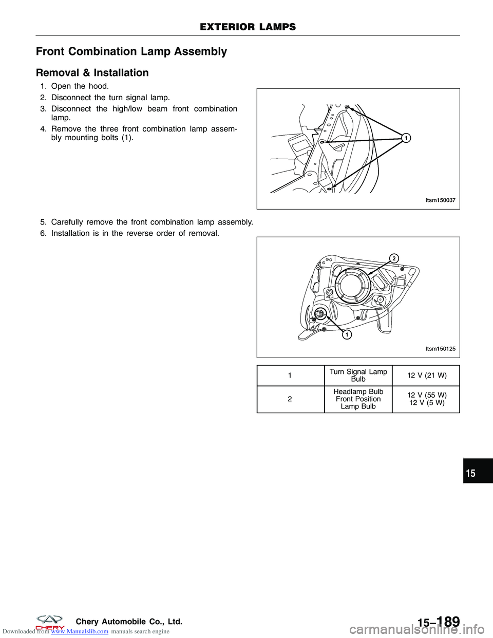 CHERY TIGGO 2009 Service Repair Manual Downloaded from www.Manualslib.com manuals search engine Front Combination Lamp Assembly
Removal & Installation
1. Open the hood.
2. Disconnect the turn signal lamp.
3. Disconnect the high/low beam fr CHERY TIGGO 2009 Service Repair Manual Downloaded from www.Manualslib.com manuals search engine Front Combination Lamp Assembly
Removal & Installation
1. Open the hood.
2. Disconnect the turn signal lamp.
3. Disconnect the high/low beam fr