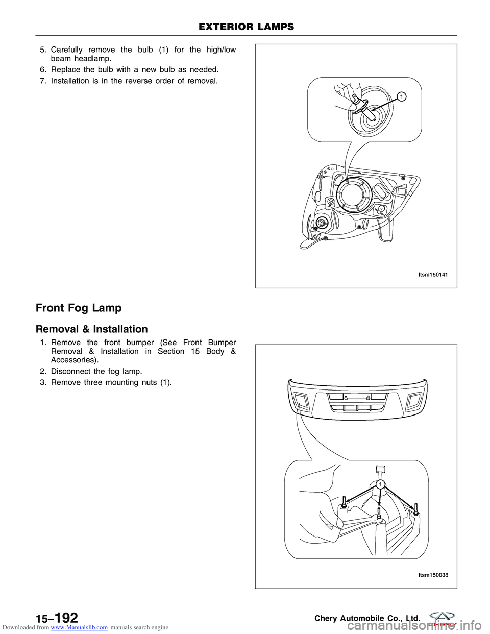 CHERY TIGGO 2009  Service Repair Manual Downloaded from www.Manualslib.com manuals search engine 5. Carefully remove the bulb (1) for the high/lowbeam headlamp.
6. Replace the bulb with a new bulb as needed.
7. Installation is in the revers