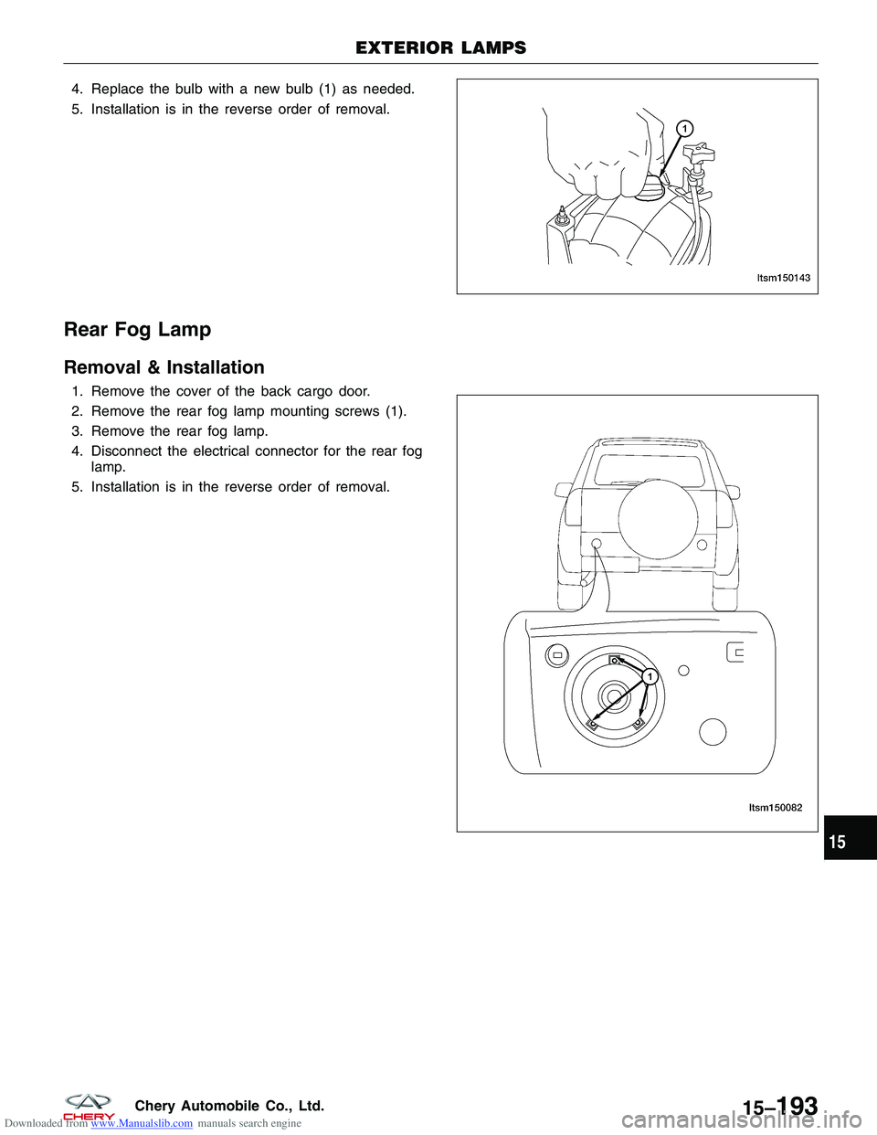 CHERY TIGGO 2009  Service Repair Manual Downloaded from www.Manualslib.com manuals search engine 4. Replace the bulb with a new bulb (1) as needed.
5. Installation is in the reverse order of removal.
Rear Fog Lamp
Removal & Installation
1. 