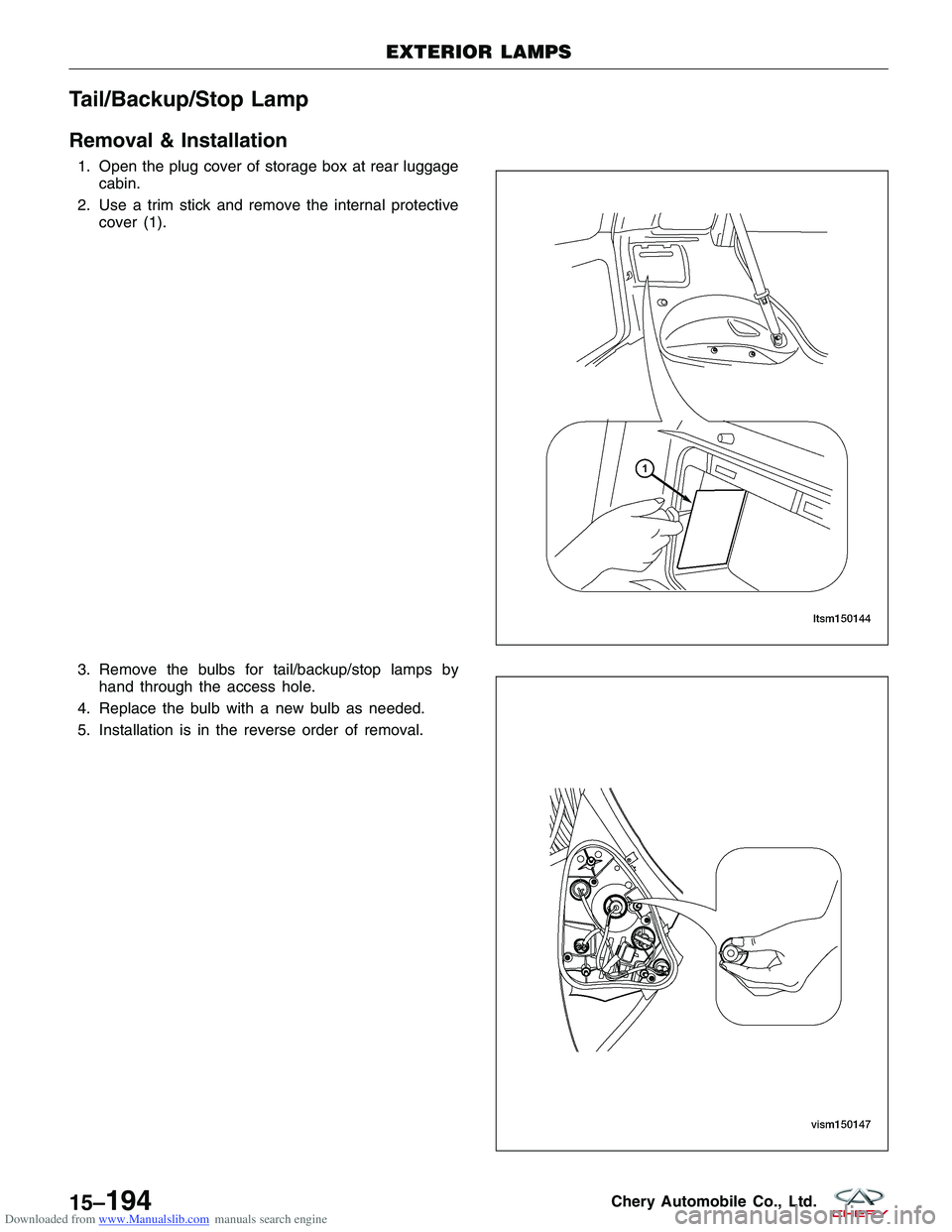 CHERY TIGGO 2009  Service Repair Manual Downloaded from www.Manualslib.com manuals search engine Tail/Backup/Stop Lamp
Removal & Installation
1. Open the plug cover of storage box at rear luggagecabin.
2. Use a trim stick and remove the int