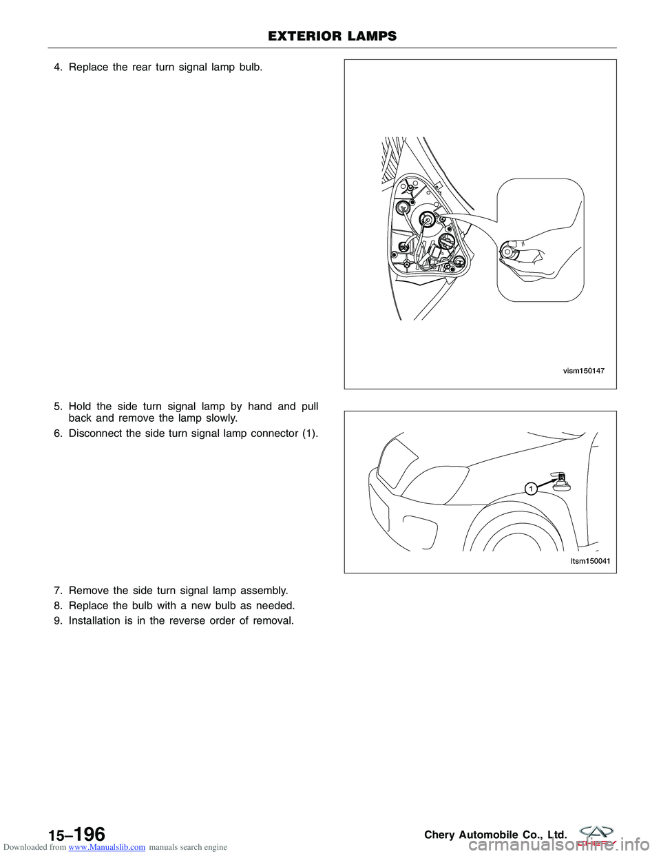 CHERY TIGGO 2009  Service Repair Manual Downloaded from www.Manualslib.com manuals search engine 4. Replace the rear turn signal lamp bulb.
5. Hold the side turn signal lamp by hand and pullback and remove the lamp slowly.
6. Disconnect the