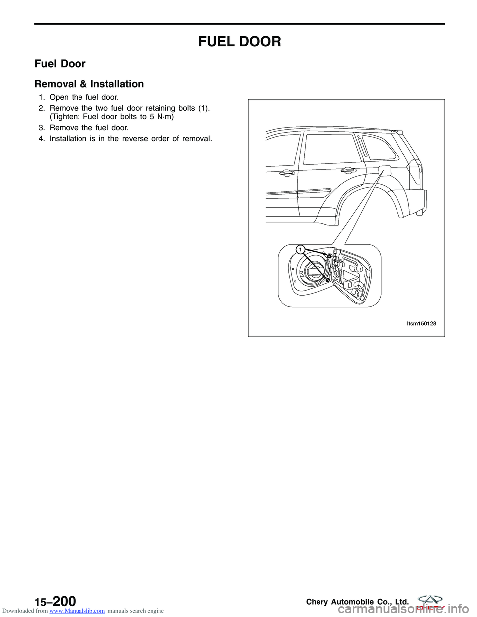 CHERY TIGGO 2009  Service Repair Manual Downloaded from www.Manualslib.com manuals search engine FUEL DOOR
Fuel Door
Removal & Installation
1. Open the fuel door.
2. Remove the two fuel door retaining bolts (1).(Tighten: Fuel door bolts to 