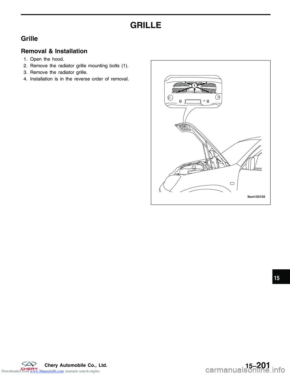 CHERY TIGGO 2009  Service Repair Manual Downloaded from www.Manualslib.com manuals search engine GRILLE
Grille
Removal & Installation
1. Open the hood.
2. Remove the radiator grille mounting bolts (1).
3. Remove the radiator grille.
4. Inst