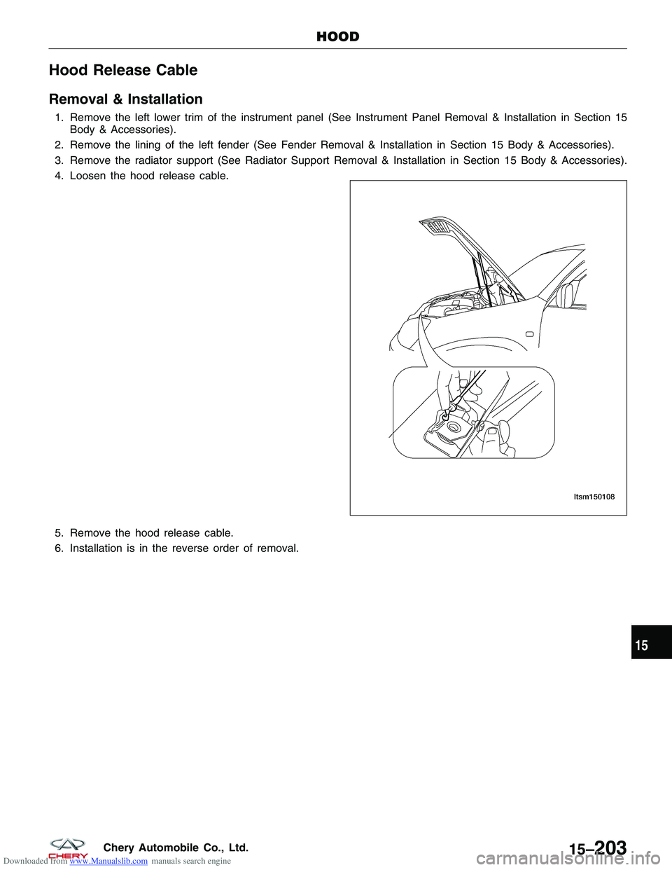 CHERY TIGGO 2009  Service Repair Manual Downloaded from www.Manualslib.com manuals search engine Hood Release Cable
Removal & Installation
1. Remove the left lower trim of the instrument panel (See Instrument Panel Removal & Installation in