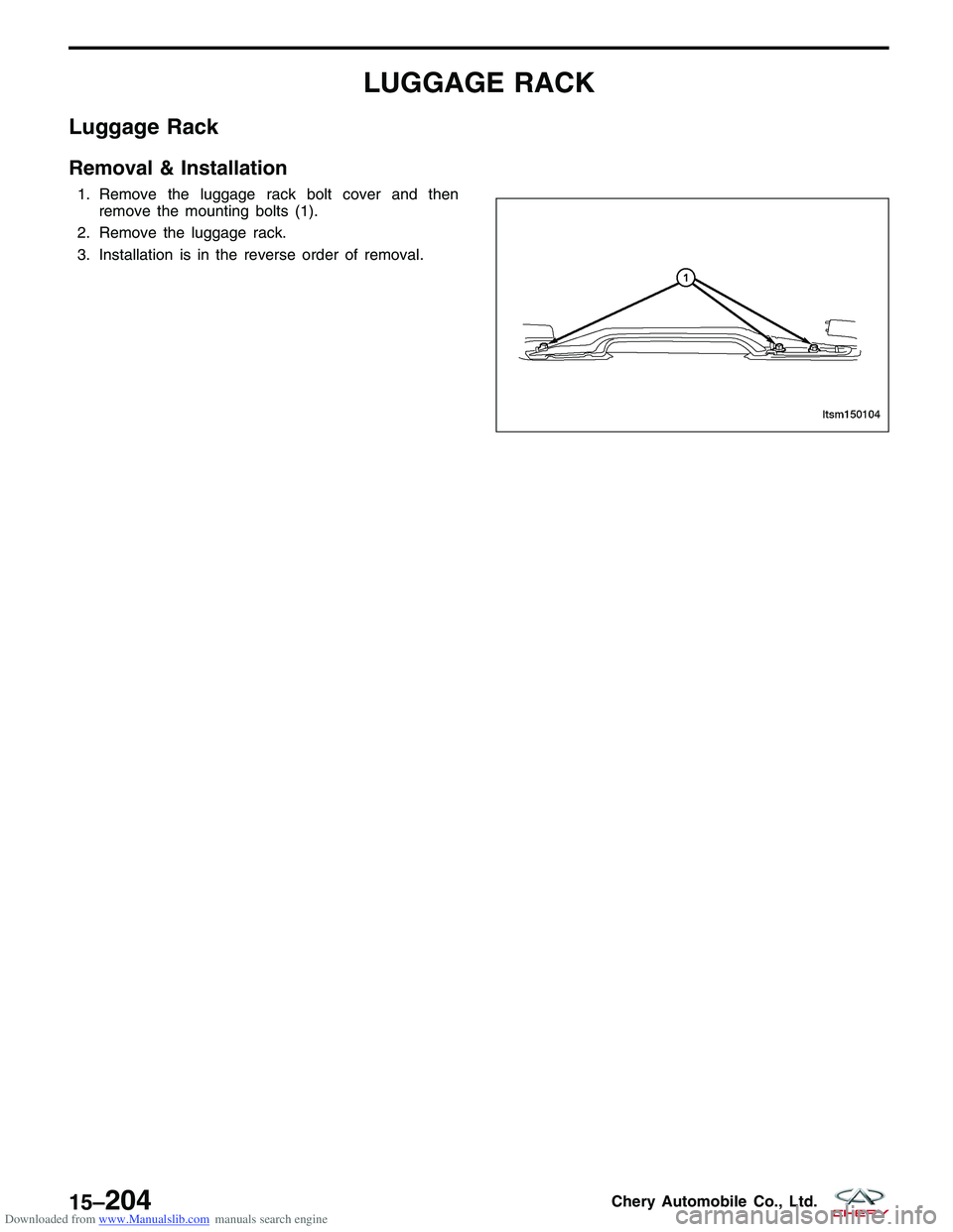 CHERY TIGGO 2009  Service Repair Manual Downloaded from www.Manualslib.com manuals search engine LUGGAGE RACK
Luggage Rack
Removal & Installation
1. Remove the luggage rack bolt cover and thenremove the mounting bolts (1).
2. Remove the lug