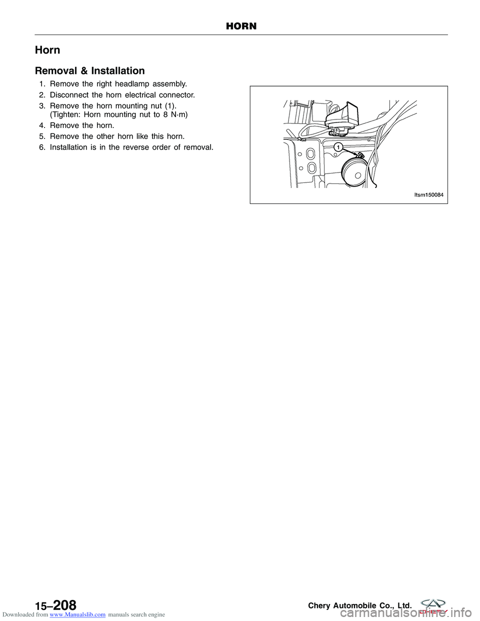 CHERY TIGGO 2009  Service Repair Manual Downloaded from www.Manualslib.com manuals search engine Horn
Removal & Installation
1. Remove the right headlamp assembly.
2. Disconnect the horn electrical connector.
3. Remove the horn mounting nut