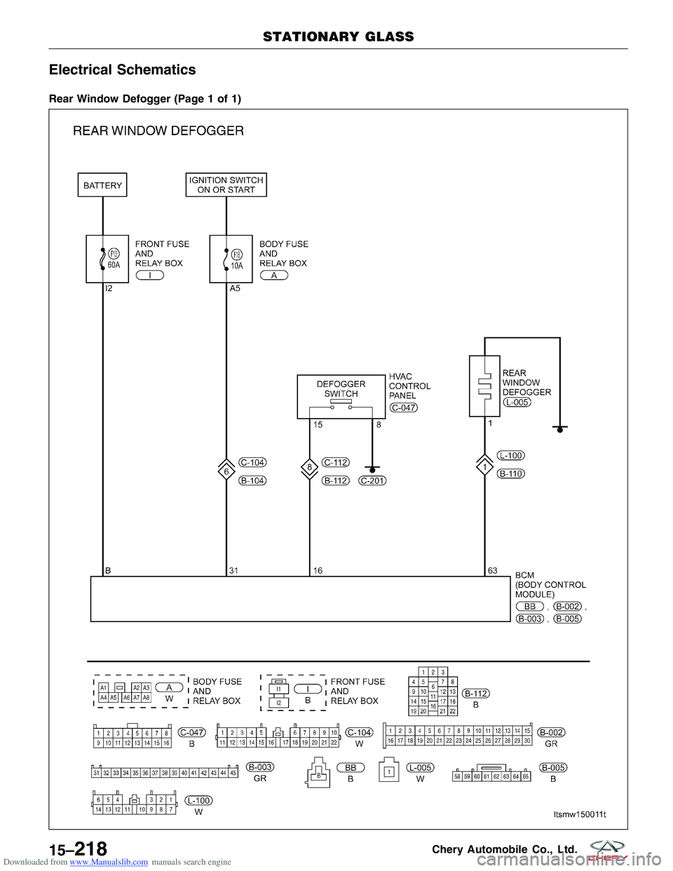 CHERY TIGGO 2009 Service Repair Manual Downloaded from www.Manualslib.com manuals search engine Electrical Schematics
Rear Window Defogger (Page 1 of 1)
STATIONARY GLASS
LTSMW150011T
15–218Chery Automobile Co., Ltd. CHERY TIGGO 2009 Service Repair Manual Downloaded from www.Manualslib.com manuals search engine Electrical Schematics
Rear Window Defogger (Page 1 of 1)
STATIONARY GLASS
LTSMW150011T
15–218Chery Automobile Co., Ltd.