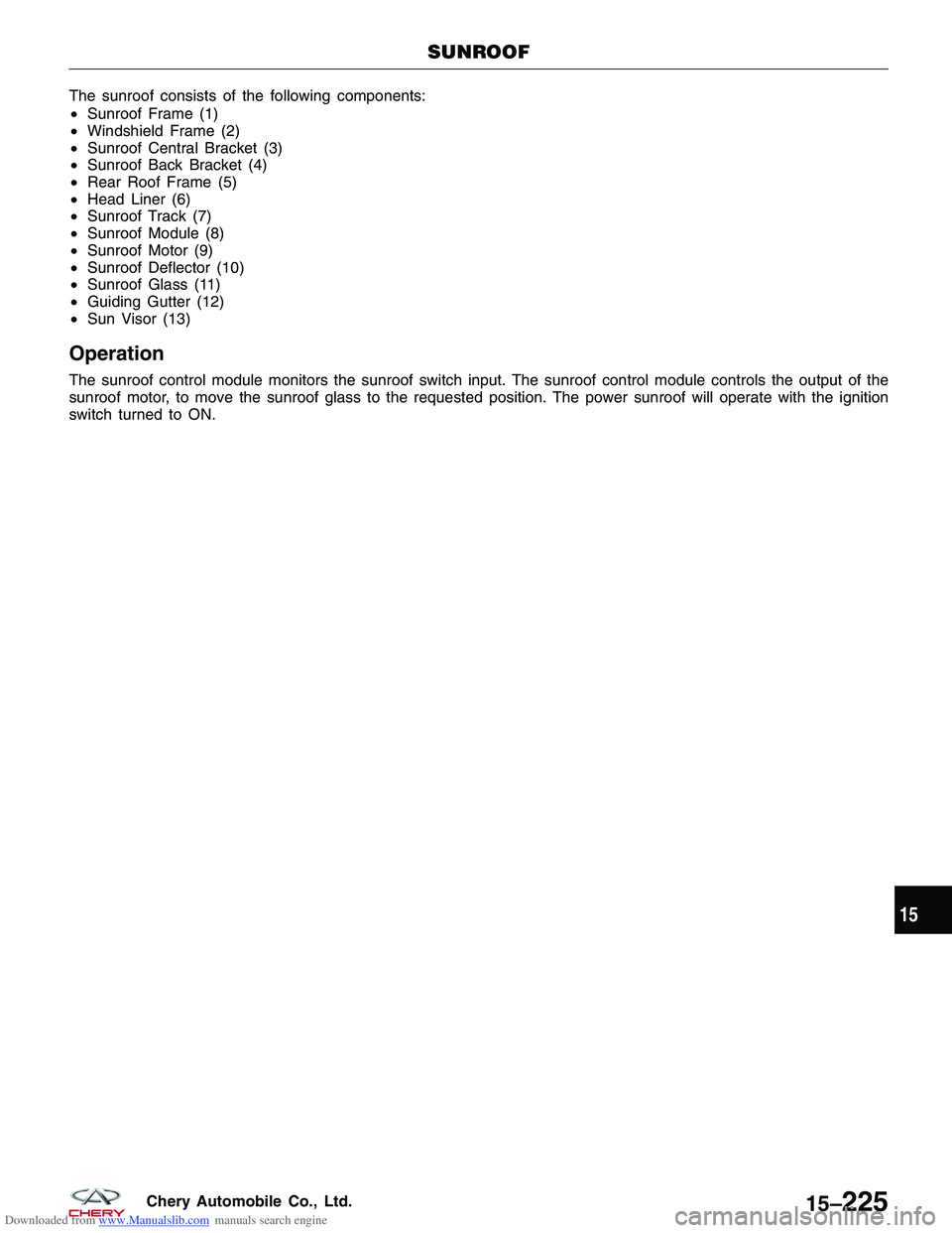 CHERY TIGGO 2009 Service Repair Manual Downloaded from www.Manualslib.com manuals search engine The sunroof consists of the following components:
•Sunroof Frame (1)
• Windshield Frame (2)
• Sunroof Central Bracket (3)
• Sunroof Bac CHERY TIGGO 2009 Service Repair Manual Downloaded from www.Manualslib.com manuals search engine The sunroof consists of the following components:
•Sunroof Frame (1)
• Windshield Frame (2)
• Sunroof Central Bracket (3)
• Sunroof Bac
