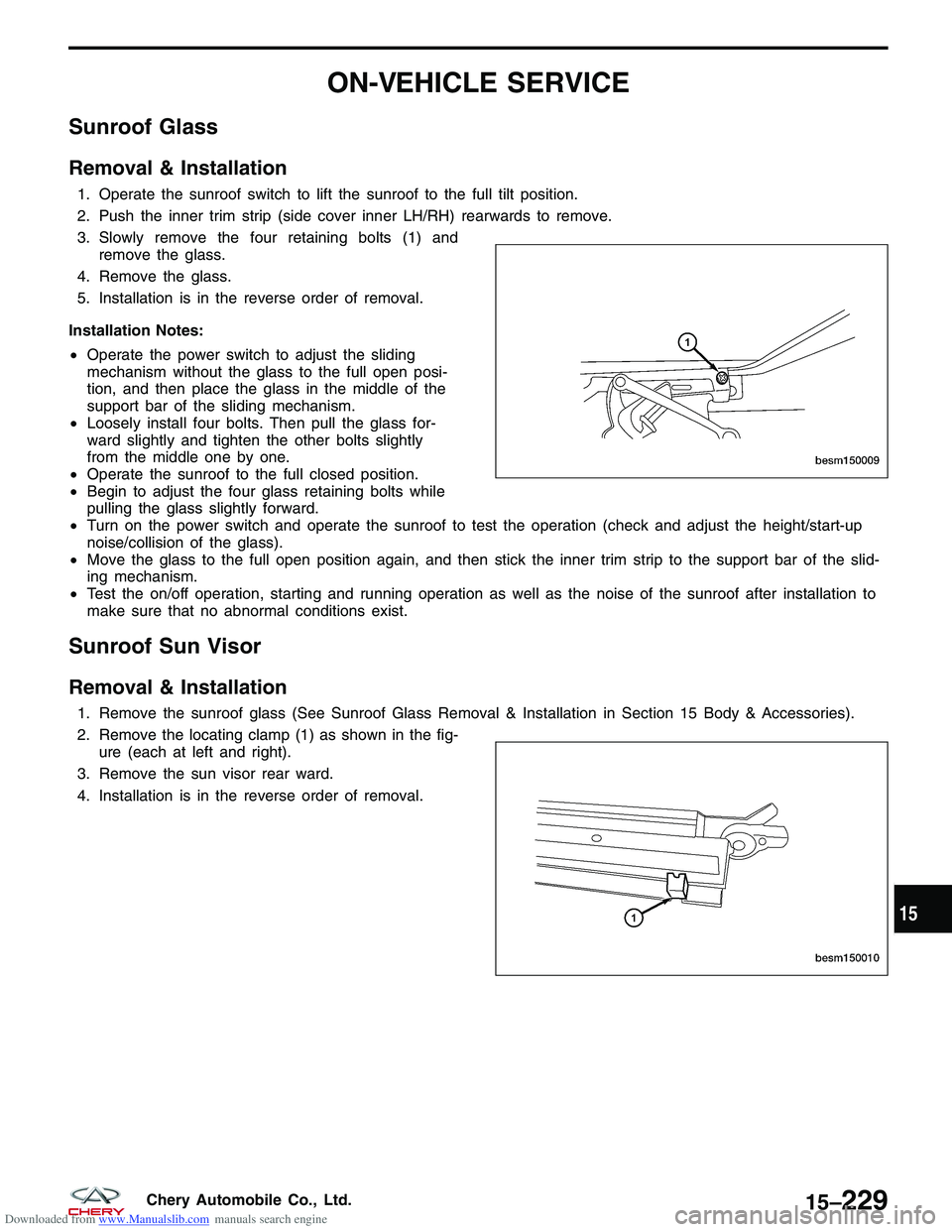 CHERY TIGGO 2009 Service Repair Manual Downloaded from www.Manualslib.com manuals search engine ON-VEHICLE SERVICE
Sunroof Glass
Removal & Installation
1. Operate the sunroof switch to lift the sunroof to the full tilt position.
2. Push th CHERY TIGGO 2009 Service Repair Manual Downloaded from www.Manualslib.com manuals search engine ON-VEHICLE SERVICE
Sunroof Glass
Removal & Installation
1. Operate the sunroof switch to lift the sunroof to the full tilt position.
2. Push th