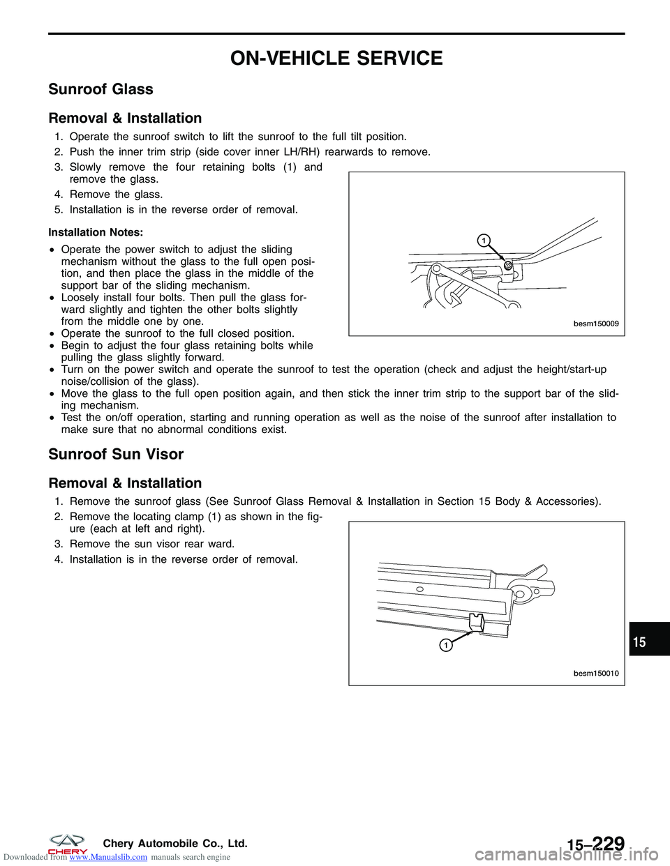 CHERY TIGGO 2009  Service Repair Manual Downloaded from www.Manualslib.com manuals search engine ON-VEHICLE SERVICE
Sunroof Glass
Removal & Installation
1. Operate the sunroof switch to lift the sunroof to the full tilt position.
2. Push th