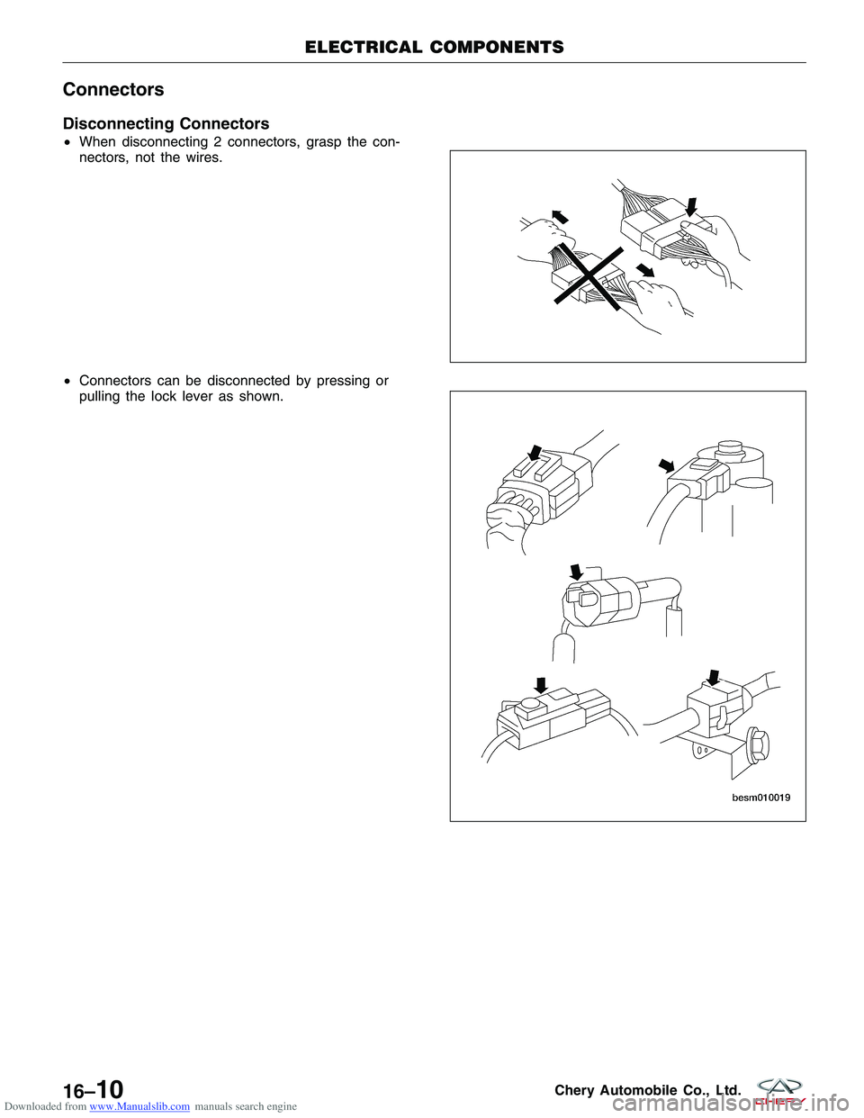 CHERY TIGGO 2009 Service Repair Manual Downloaded from www.Manualslib.com manuals search engine Connectors
Disconnecting Connectors
•When disconnecting 2 connectors, grasp the con-
nectors, not the wires.
• Connectors can be disconnect CHERY TIGGO 2009 Service Repair Manual Downloaded from www.Manualslib.com manuals search engine Connectors
Disconnecting Connectors
•When disconnecting 2 connectors, grasp the con-
nectors, not the wires.
• Connectors can be disconnect