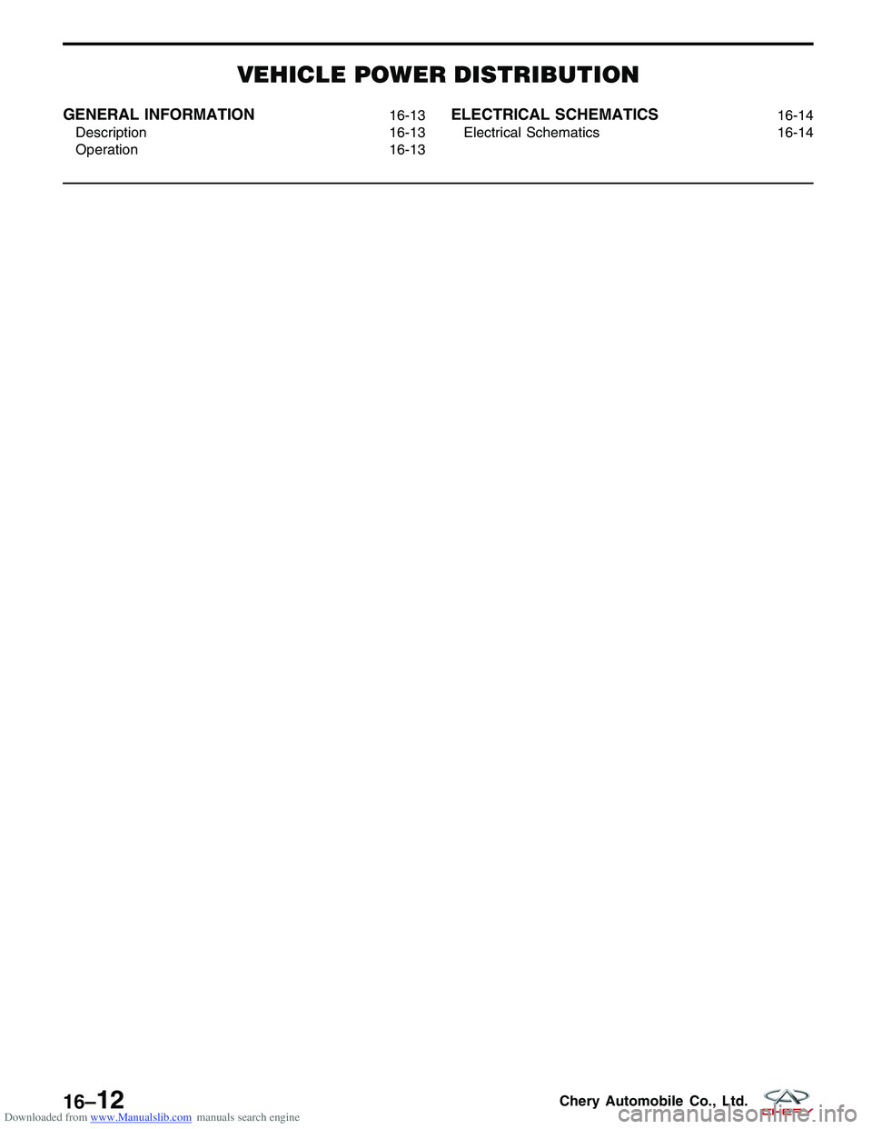 CHERY TIGGO 2009 Service Repair Manual Downloaded from www.Manualslib.com manuals search engine VEHICLE POWER DISTRIBUTION
GENERAL INFORMATION16-13
Description 16-13
Operation 16-13ELECTRICAL SCHEMATICS16-14
Electrical Schematics 16-14
16â CHERY TIGGO 2009 Service Repair Manual Downloaded from www.Manualslib.com manuals search engine VEHICLE POWER DISTRIBUTION
GENERAL INFORMATION16-13
Description 16-13
Operation 16-13ELECTRICAL SCHEMATICS16-14
Electrical Schematics 16-14
16â
