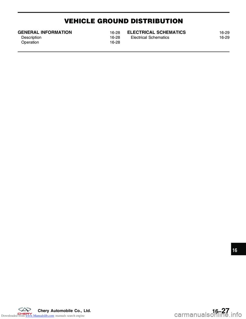 CHERY TIGGO 2009  Service Repair Manual Downloaded from www.Manualslib.com manuals search engine VEHICLE GROUND DISTRIBUTION
GENERAL INFORMATION16-28
Description 16-28
Operation 16-28ELECTRICAL SCHEMATICS16-29
Electrical Schematics 16-29
16