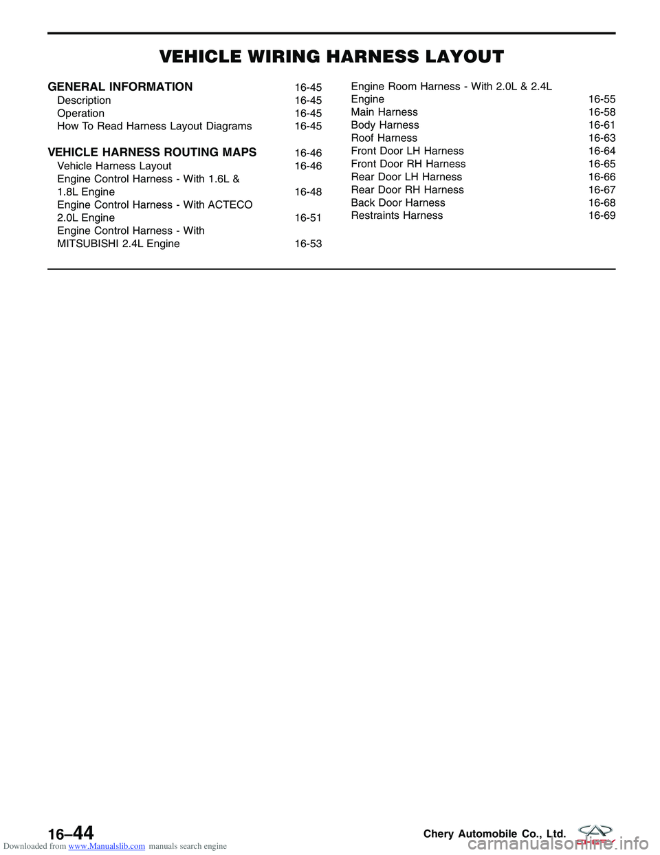 CHERY TIGGO 2009  Service Repair Manual Downloaded from www.Manualslib.com manuals search engine VEHICLE WIRING HARNESS LAYOUT
GENERAL INFORMATION16-45
Description 16-45
Operation 16-45
How To Read Harness Layout Diagrams 16-45
VEHICLE HARN