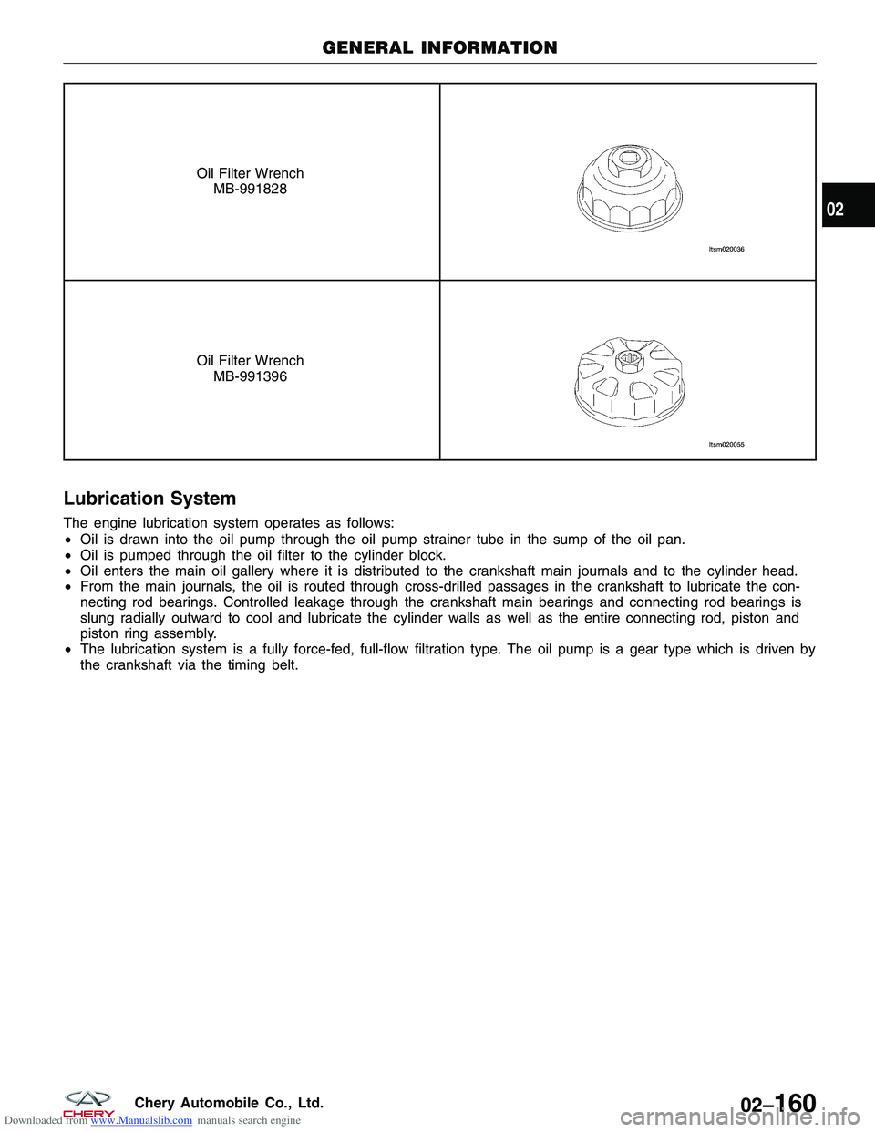 CHERY TIGGO 2009 Service Repair Manual Downloaded from www.Manualslib.com manuals search engine Oil Filter WrenchMB-991828
Oil Filter WrenchMB-991396
Lubrication System
The engine lubrication system operates as follows:
• Oil is drawn in CHERY TIGGO 2009 Service Repair Manual Downloaded from www.Manualslib.com manuals search engine Oil Filter WrenchMB-991828
Oil Filter WrenchMB-991396
Lubrication System
The engine lubrication system operates as follows:
• Oil is drawn in