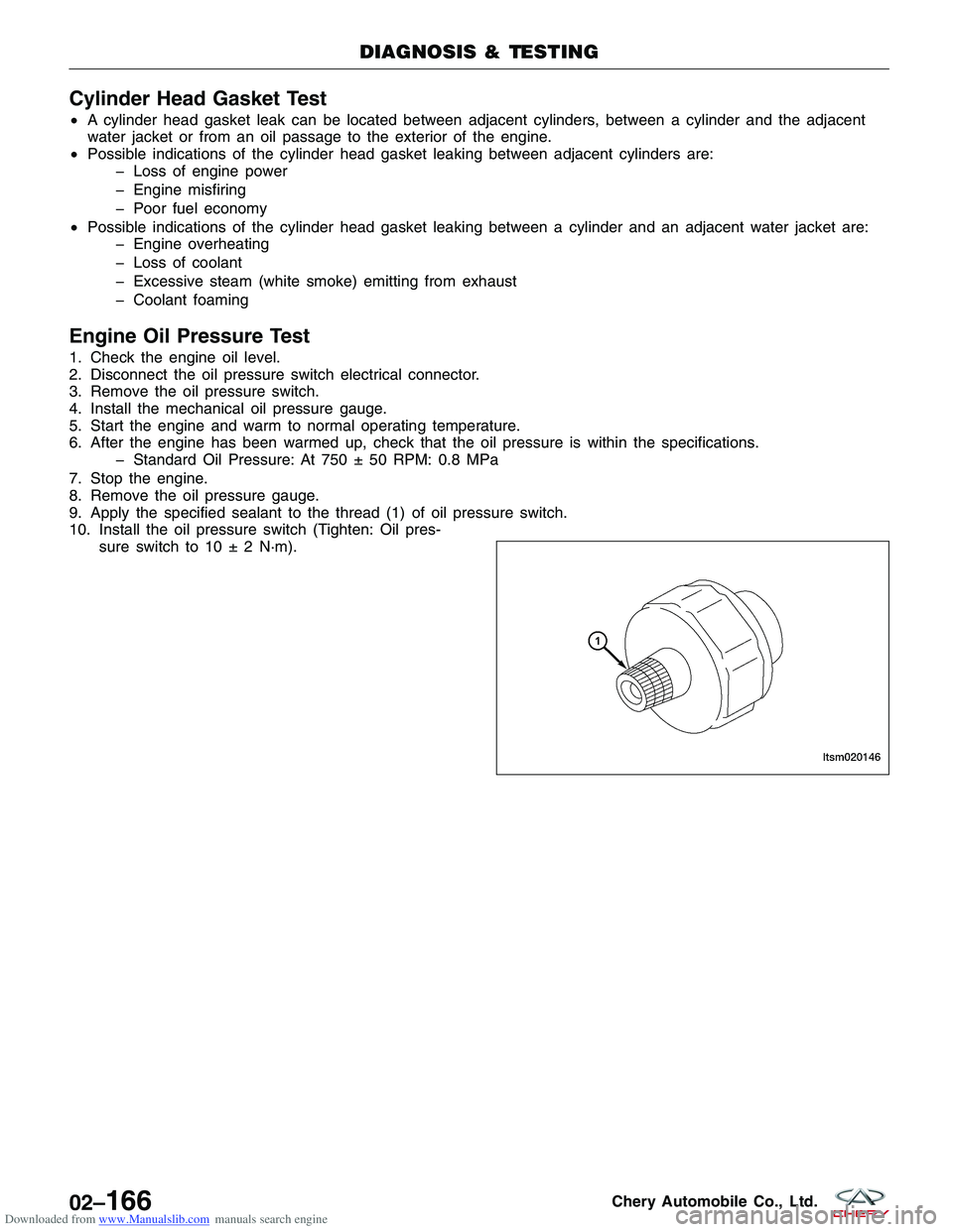 CHERY TIGGO 2009  Service Repair Manual Downloaded from www.Manualslib.com manuals search engine Cylinder Head Gasket Test
•A cylinder head gasket leak can be located between adjacent cylinders, between a cylinder and the adjacent
water j