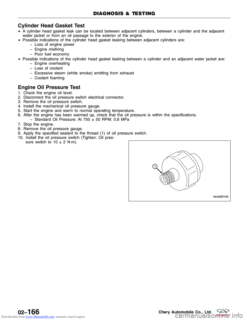CHERY TIGGO 2009 Service Repair Manual Downloaded from www.Manualslib.com manuals search engine Cylinder Head Gasket Test
•A cylinder head gasket leak can be located between adjacent cylinders, between a cylinder and the adjacent
water j CHERY TIGGO 2009 Service Repair Manual Downloaded from www.Manualslib.com manuals search engine Cylinder Head Gasket Test
•A cylinder head gasket leak can be located between adjacent cylinders, between a cylinder and the adjacent
water j