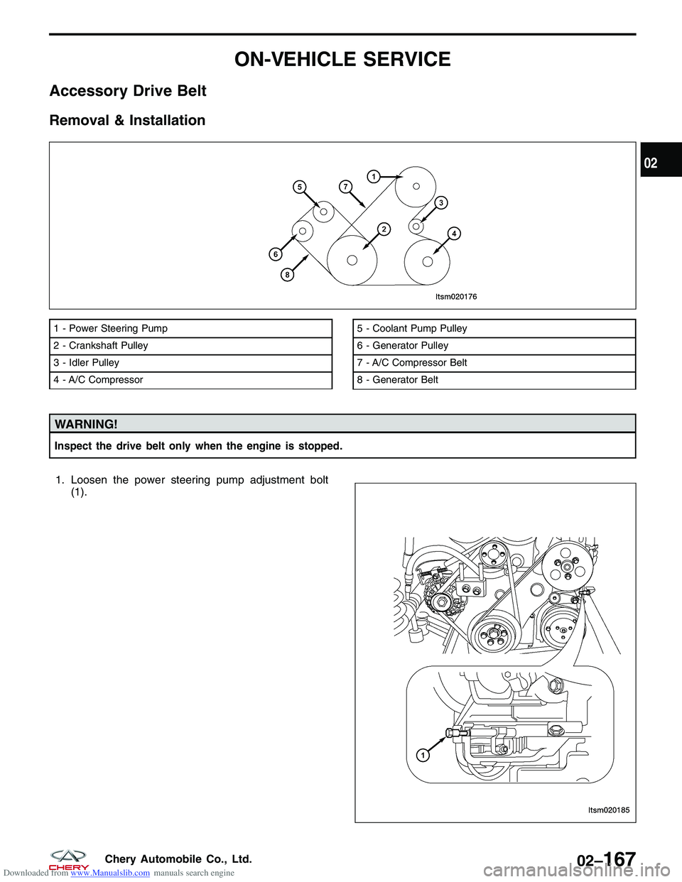 CHERY TIGGO 2009 Service Repair Manual Downloaded from www.Manualslib.com manuals search engine ON-VEHICLE SERVICE
Accessory Drive Belt
Removal & Installation
WARNING!
Inspect the drive belt only when the engine is stopped.
1. Loosen the p CHERY TIGGO 2009 Service Repair Manual Downloaded from www.Manualslib.com manuals search engine ON-VEHICLE SERVICE
Accessory Drive Belt
Removal & Installation
WARNING!
Inspect the drive belt only when the engine is stopped.
1. Loosen the p
