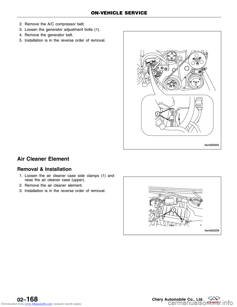 CHERY TIGGO 2009 Service Repair Manual Downloaded from www.Manualslib.com manuals search engine 2. Remove the A/C compressor belt.
3. Loosen the generator adjustment bolts (1).
4. Remove the generator belt.
5. Installation is in the revers CHERY TIGGO 2009 Service Repair Manual Downloaded from www.Manualslib.com manuals search engine 2. Remove the A/C compressor belt.
3. Loosen the generator adjustment bolts (1).
4. Remove the generator belt.
5. Installation is in the revers
