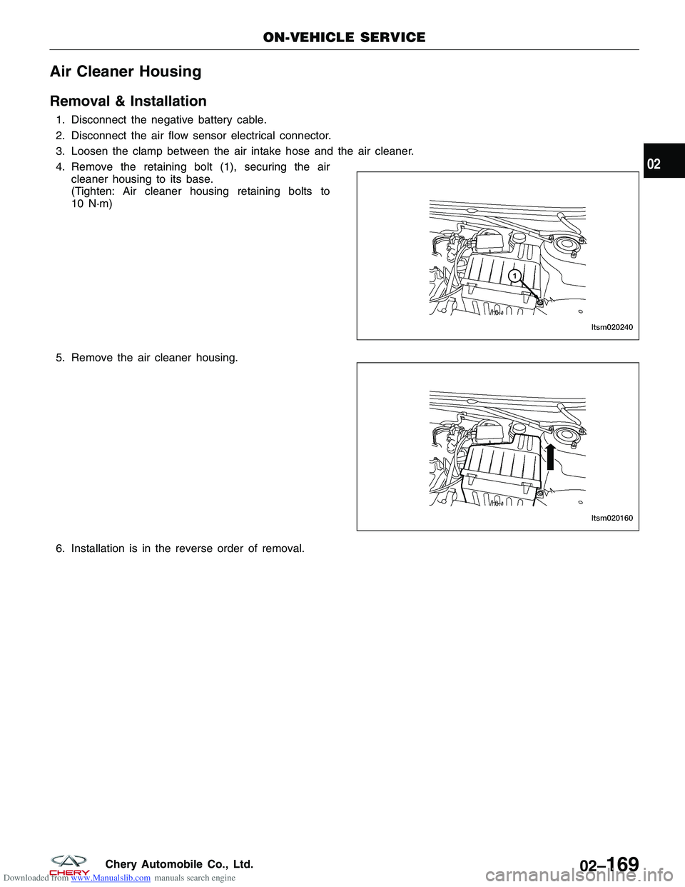 CHERY TIGGO 2009  Service User Guide Downloaded from www.Manualslib.com manuals search engine Air Cleaner Housing
Removal & Installation
1. Disconnect the negative battery cable.
2. Disconnect the air flow sensor electrical connector.
3.