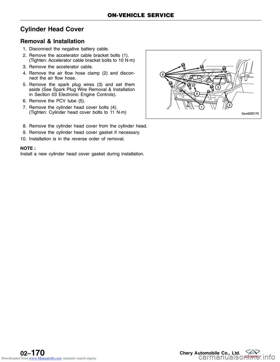 CHERY TIGGO 2009 Service Repair Manual Downloaded from www.Manualslib.com manuals search engine Cylinder Head Cover
Removal & Installation
1. Disconnect the negative battery cable.
2. Remove the accelerator cable bracket bolts (1).(Tighten CHERY TIGGO 2009 Service Repair Manual Downloaded from www.Manualslib.com manuals search engine Cylinder Head Cover
Removal & Installation
1. Disconnect the negative battery cable.
2. Remove the accelerator cable bracket bolts (1).(Tighten