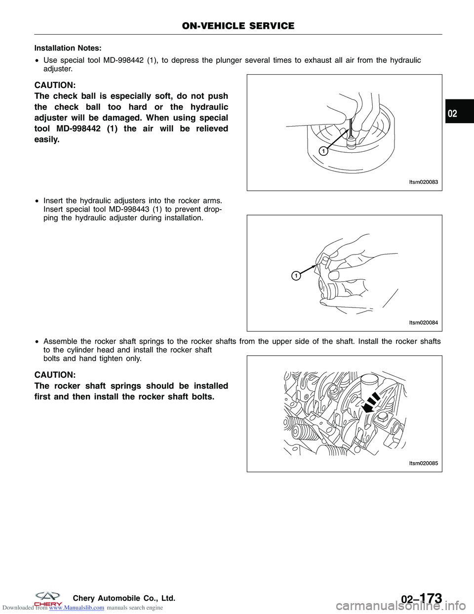 CHERY TIGGO 2009 Service Repair Manual Downloaded from www.Manualslib.com manuals search engine Installation Notes:
•Use special tool MD-998442 (1), to depress the plunger several times to exhaust all air from the hydraulic
adjuster.
CAU CHERY TIGGO 2009 Service Repair Manual Downloaded from www.Manualslib.com manuals search engine Installation Notes:
•Use special tool MD-998442 (1), to depress the plunger several times to exhaust all air from the hydraulic
adjuster.
CAU