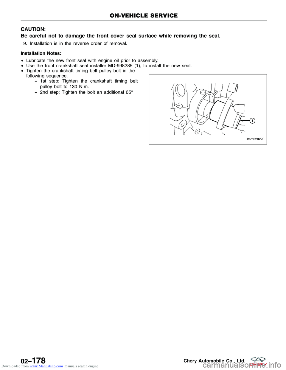 CHERY TIGGO 2009 Service Repair Manual Downloaded from www.Manualslib.com manuals search engine CAUTION:
Be careful not to damage the front cover seal surface while removing the seal.
9. Installation is in the reverse order of removal.
Ins CHERY TIGGO 2009 Service Repair Manual Downloaded from www.Manualslib.com manuals search engine CAUTION:
Be careful not to damage the front cover seal surface while removing the seal.
9. Installation is in the reverse order of removal.
Ins