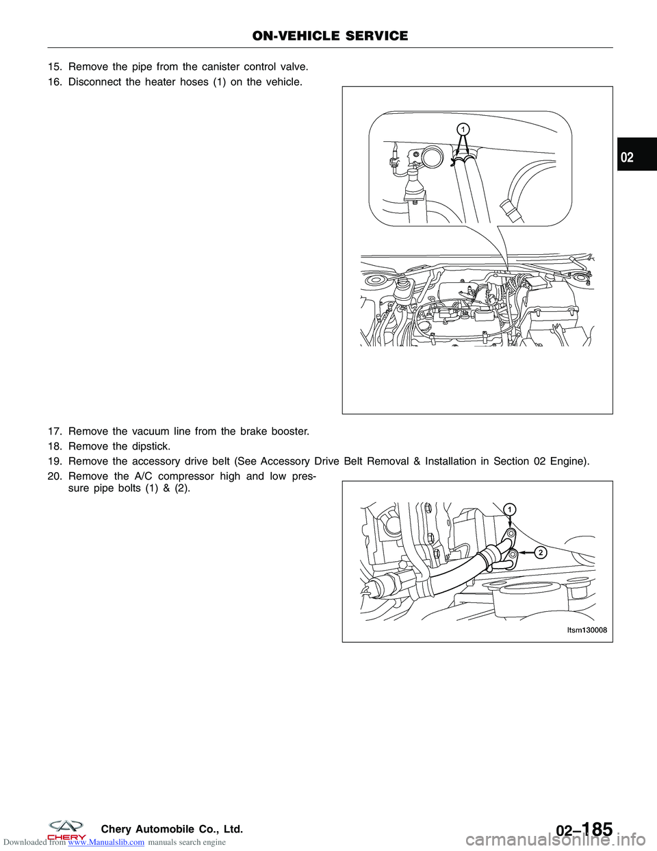 CHERY TIGGO 2009  Service Repair Manual Downloaded from www.Manualslib.com manuals search engine 15. Remove the pipe from the canister control valve.
16. Disconnect the heater hoses (1) on the vehicle.
17. Remove the vacuum line from the br