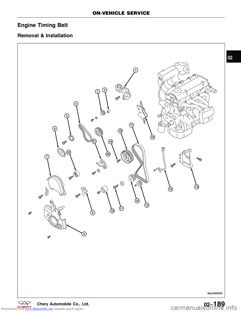 CHERY TIGGO 2009 Service Repair Manual Downloaded from www.Manualslib.com manuals search engine Engine Timing Belt
Removal & Installation
ON-VEHICLE SERVICE
LTSM020048
02
02–189Chery Automobile Co., Ltd. CHERY TIGGO 2009 Service Repair Manual Downloaded from www.Manualslib.com manuals search engine Engine Timing Belt
Removal & Installation
ON-VEHICLE SERVICE
LTSM020048
02
02–189Chery Automobile Co., Ltd.