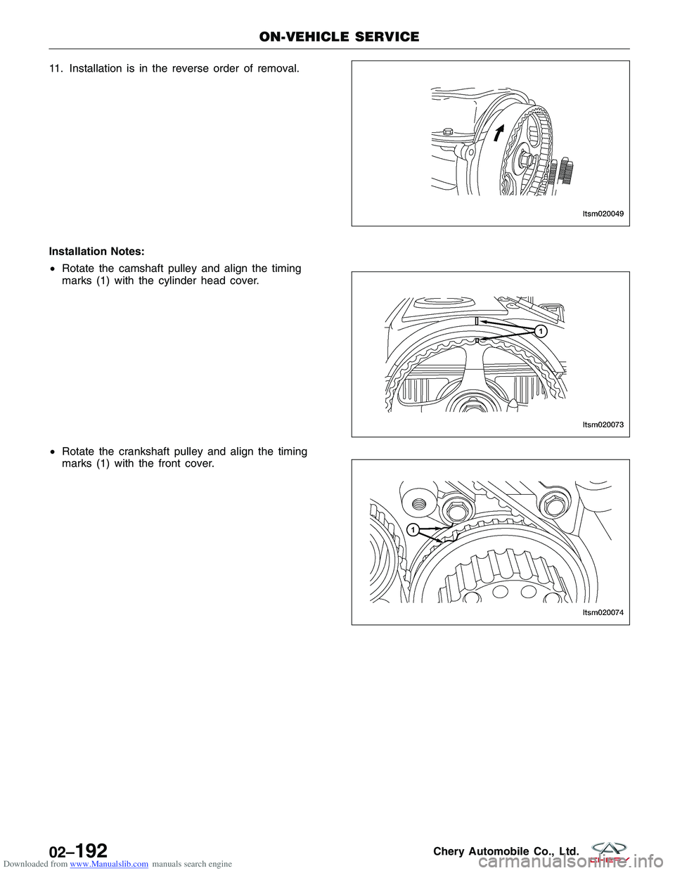 CHERY TIGGO 2009 Service Repair Manual Downloaded from www.Manualslib.com manuals search engine 11. Installation is in the reverse order of removal.
Installation Notes:
•Rotate the camshaft pulley and align the timing
marks (1) with the CHERY TIGGO 2009 Service Repair Manual Downloaded from www.Manualslib.com manuals search engine 11. Installation is in the reverse order of removal.
Installation Notes:
•Rotate the camshaft pulley and align the timing
marks (1) with the
