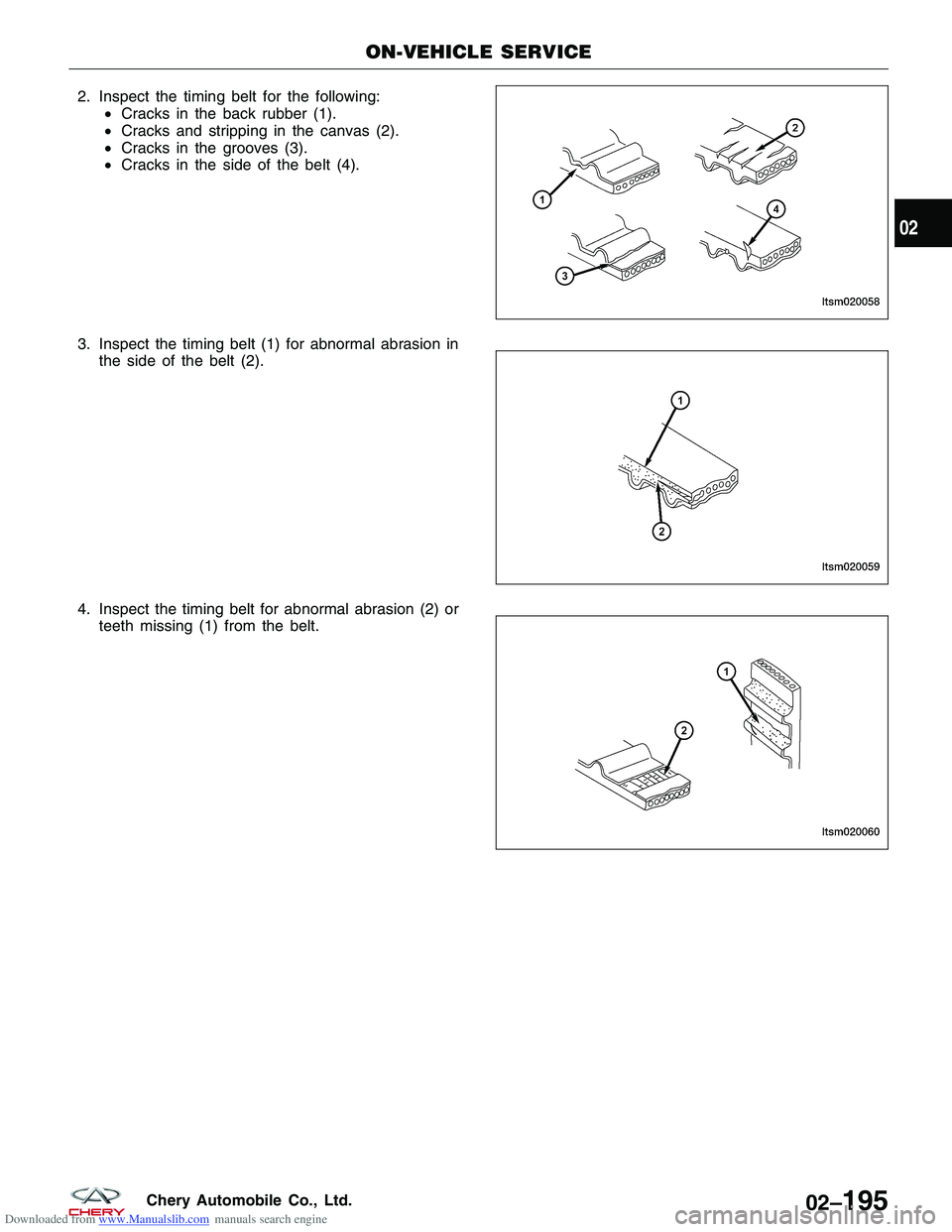 CHERY TIGGO 2009 Service Repair Manual Downloaded from www.Manualslib.com manuals search engine 2. Inspect the timing belt for the following:•Cracks in the back rubber (1).
• Cracks and stripping in the canvas (2).
• Cracks in the gr CHERY TIGGO 2009 Service Repair Manual Downloaded from www.Manualslib.com manuals search engine 2. Inspect the timing belt for the following:•Cracks in the back rubber (1).
• Cracks and stripping in the canvas (2).
• Cracks in the gr
