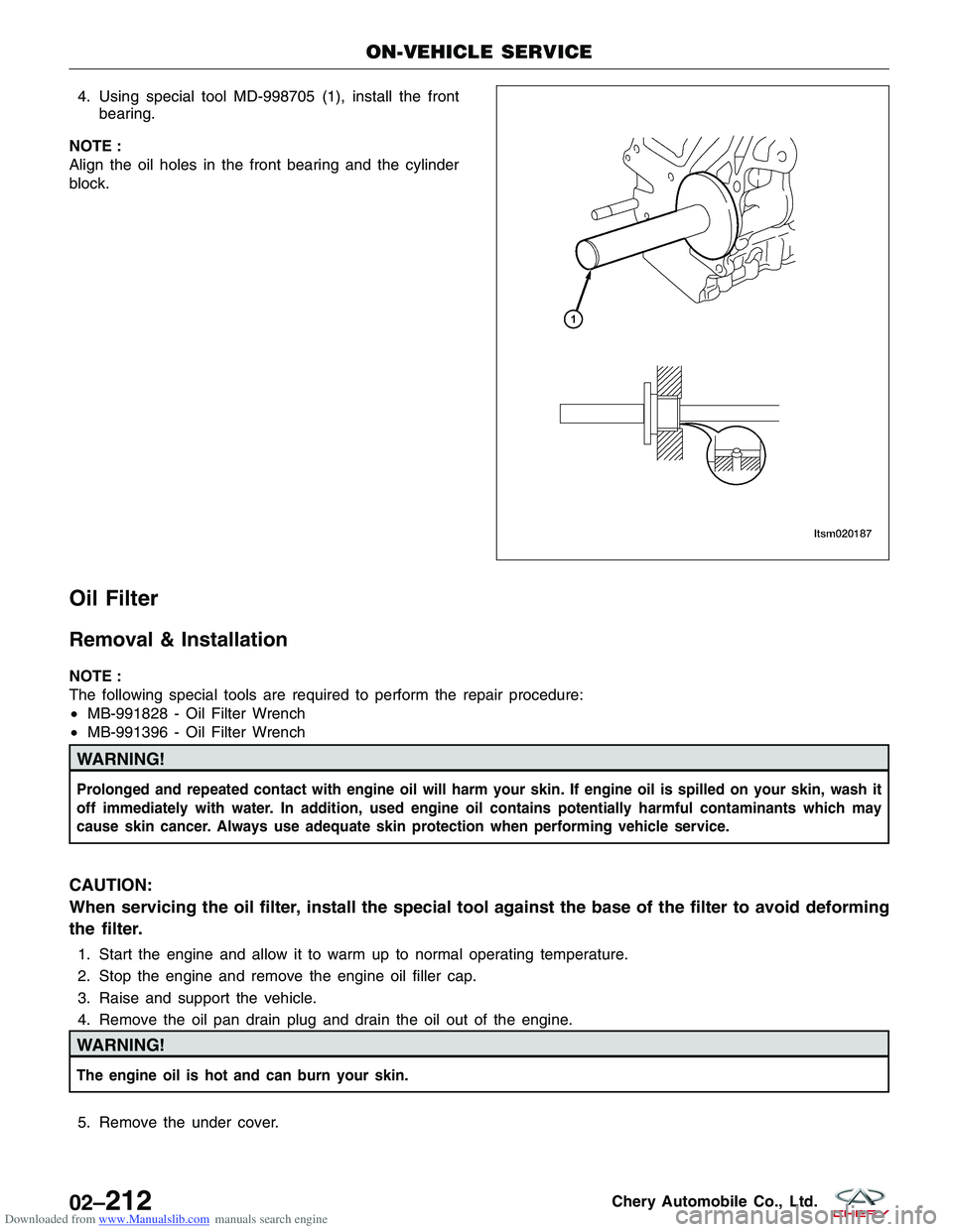 CHERY TIGGO 2009 Service Repair Manual Downloaded from www.Manualslib.com manuals search engine 4. Using special tool MD-998705 (1), install the frontbearing.
NOTE :
Align the oil holes in the front bearing and the cylinder
block.
Oil Filt CHERY TIGGO 2009 Service Repair Manual Downloaded from www.Manualslib.com manuals search engine 4. Using special tool MD-998705 (1), install the frontbearing.
NOTE :
Align the oil holes in the front bearing and the cylinder
block.
Oil Filt